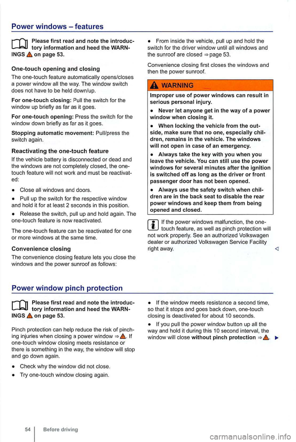 VOLKSWAGEN GOLF 2010 Owners Manual Power windows-features
on page 53.
One-touch opening and closing
The one-touch feature automatically opens/closes
a power window
the switch for the
window up briefly as far as it goes.
VOLKSWAGEN GOLF 2010 Owners Manual Power windows-features
on page 53.
One-touch opening and closing
The one-touch feature automatically opens/closes
a power window
the switch for the
window up briefly as far as it goes.