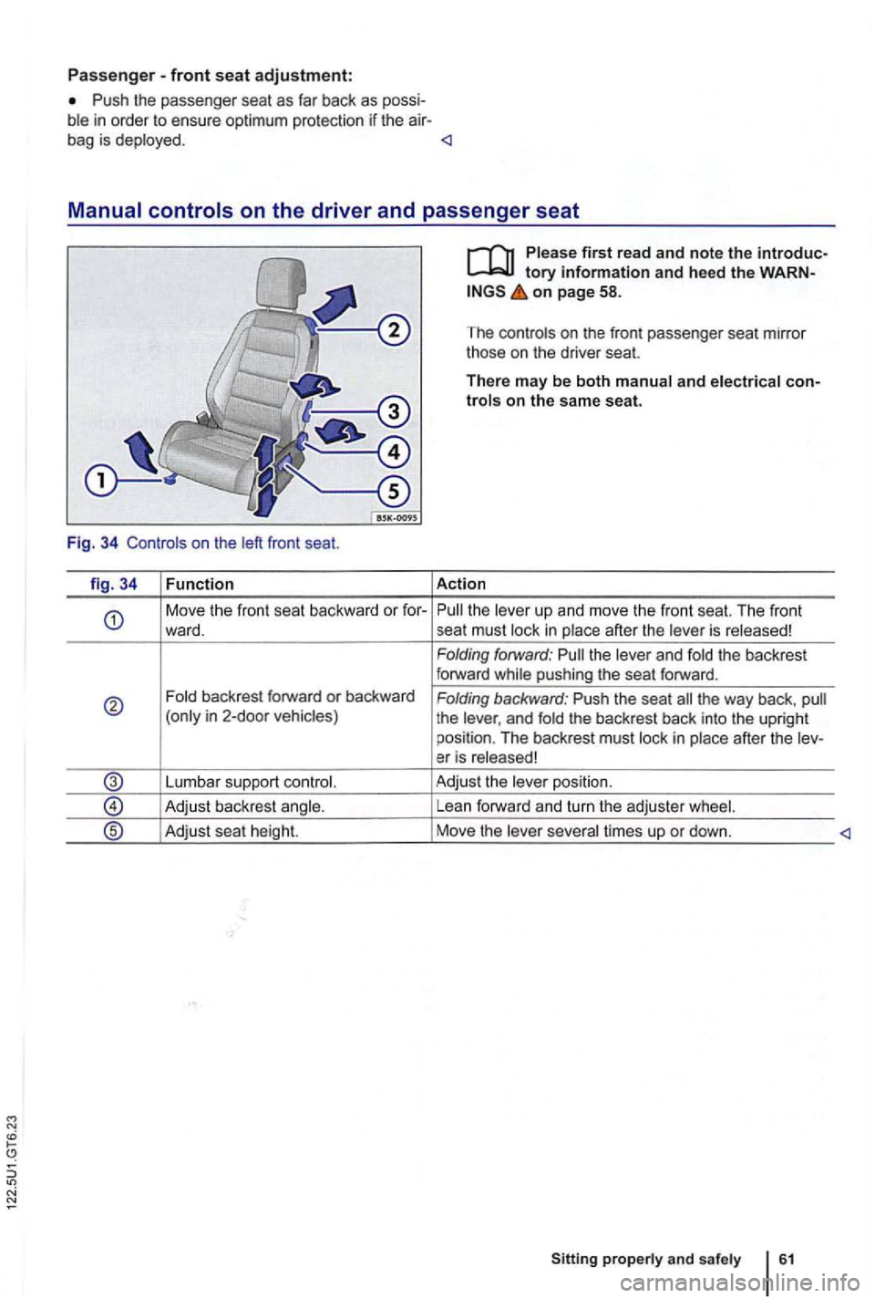 VOLKSWAGEN GOLF 2010  Owners Manual N 
N 
Passenger-front seat adjustment: 
P ush  the passe nger seat as far  back  as possi­
M ove the  front  seat backward  or for-ward. 
Fold  backrest forward o r  backwa rd 
(only  in 2-door  vehi