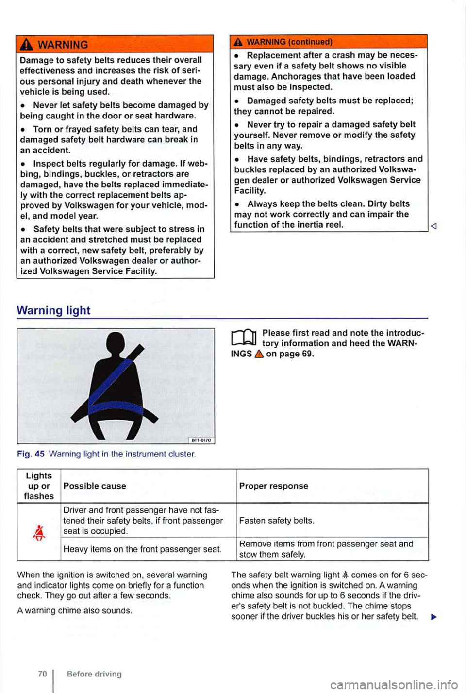 VOLKSWAGEN GOLF 2010 Owners Manual Damage to safety belts re duces their effective ne ss and increa ses the risk of serious personal injury and death whenever the
v ehicle is being used.
Torn or frayed safety belts can te ar, VOLKSWAGEN GOLF 2010 Owners Manual Damage to safety belts re duces their effective ne ss and increa ses the risk of serious personal injury and death whenever the
v ehicle is being used.
Torn or frayed safety belts can te ar,