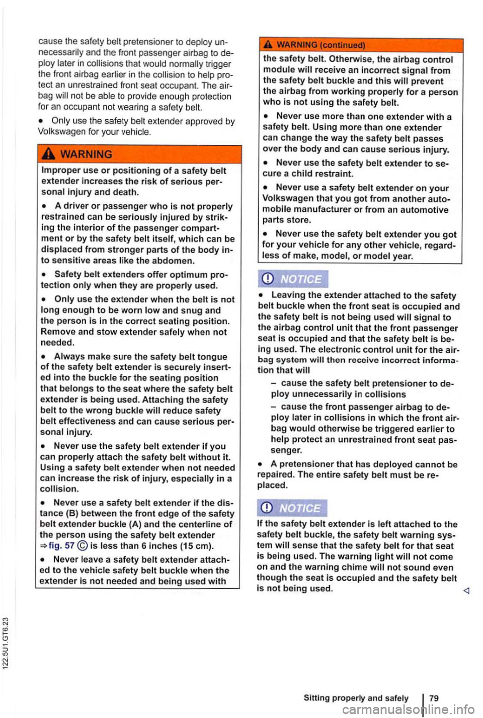 VOLKSWAGEN GOLF 2010  Owners Manual cause the safe ty  belt  pretensioner to deploy u n­
necessar ily and  the  front  passe nger  airbag to de­
p loy  late r in that  would 
not be  ab le to p rovi de enou gh  pro tection 
f or  an  