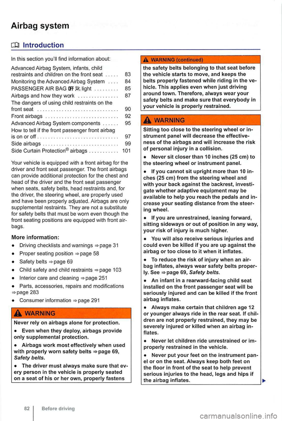 VOLKSWAGEN GOLF 2010  Owners Manual Airbag system 
infants, rest ra ints  and 
. . . . 84 
BAG . . . . .  . . . .  85 
Airbags  and how  they  wo
rk . . . .  . .  . .  . .  . . . . .  87 
The  dangers  of usi
ng restra ints o n the 
fro