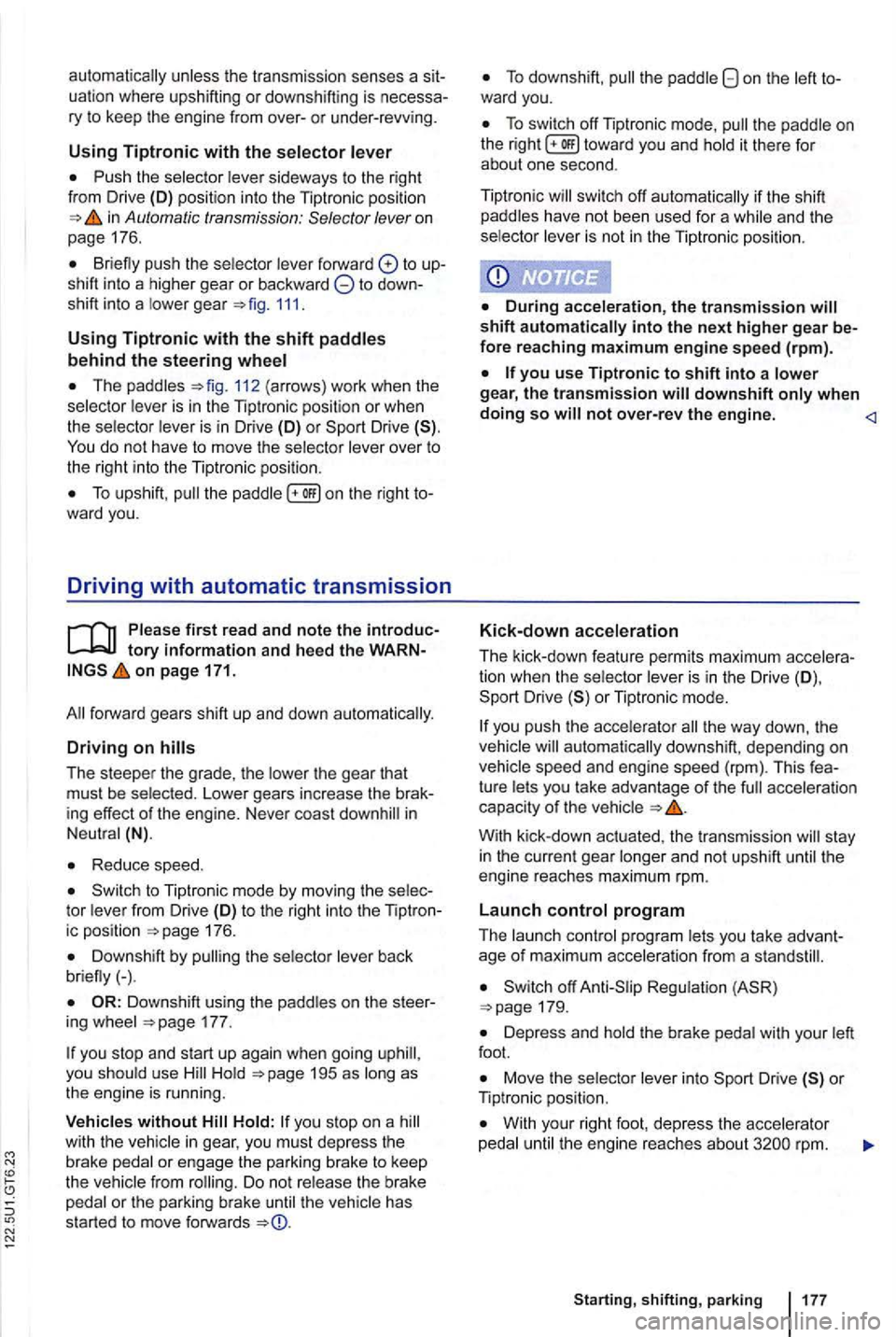 VOLKSWAGEN GOLF 2010 Owners Manual unless the transmission senses a sit
uation where upshifting or downshifting is necessary to keep the engine from over-or under-revving.
Using Tiptronic with the selector lever
Push the s VOLKSWAGEN GOLF 2010 Owners Manual unless the transmission senses a sit
uation where upshifting or downshifting is necessary to keep the engine from over-or under-revving.
Using Tiptronic with the selector lever
Push the s