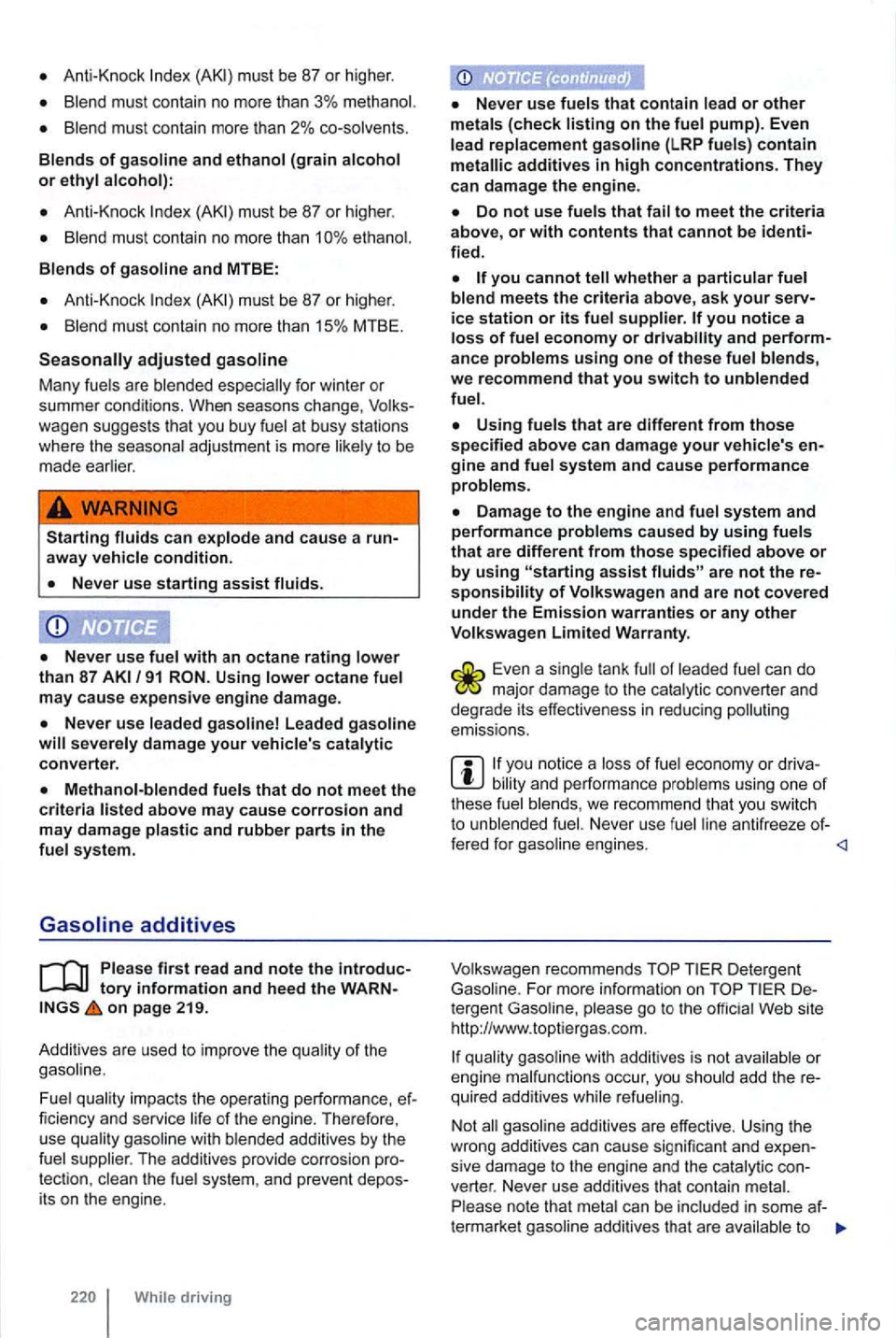 VOLKSWAGEN GOLF 2010 Owners Manual Anti-Knock must be 87 or high er.
Blend must contain no more than 3% methanol.
Blend must contain more than 2% co-solvents.
Blends of gasoline and ethanol (grain alcohol or ethyl alcohol): VOLKSWAGEN GOLF 2010 Owners Manual Anti-Knock must be 87 or high er.
Blend must contain no more than 3% methanol.
Blend must contain more than 2% co-solvents.
Blends of gasoline and ethanol (grain alcohol or ethyl alcohol):