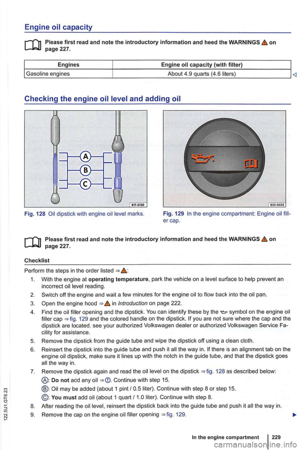VOLKSWAGEN GOLF 2010 Owners Manual Engine
on page 227.
Engin es Engine
Checking the engine
Fig. 128 marks . Fig
. 129 the engine compartment: Engine
first rea d and note the introductory information and heed the on page 227 VOLKSWAGEN GOLF 2010 Owners Manual Engine
on page 227.
Engin es Engine
Checking the engine
Fig. 128 marks . Fig
. 129 the engine compartment: Engine
first rea d and note the introductory information and heed the on page 227