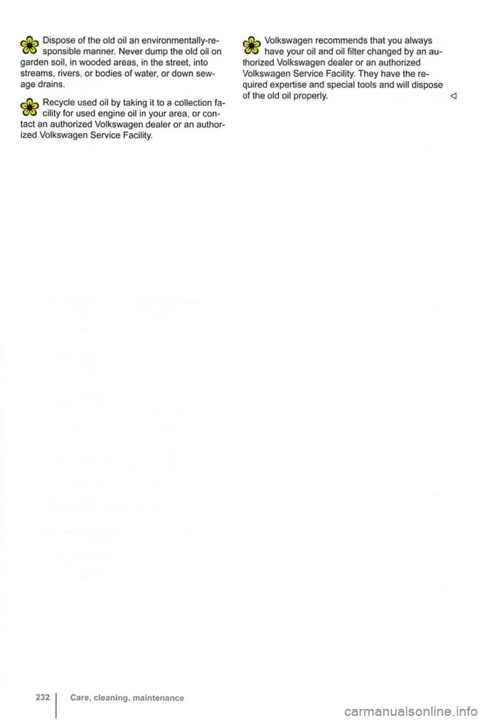 VOLKSWAGEN GOLF 2010  Owners Manual Dispose of the sponsible  manne r.  Never  dump th e on 
garden in  wooded  areas, in the street , into 
st reams , rivers , or bodies  of water , or down age drains . 
by taking  it  to  a  collec ti