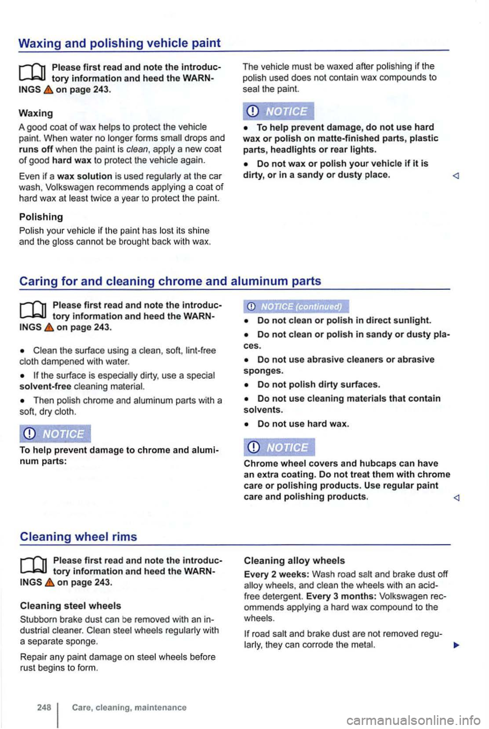 VOLKSWAGEN GOLF 2010 Owners Manual Waxing and
on page 243.
Waxing
A good coat of wax helps to protect the vehicle
p aint. Wh en water no lo nger for m s drops and
runs off w hen th e pain t is clean , apply a new coat VOLKSWAGEN GOLF 2010 Owners Manual Waxing and
on page 243.
Waxing
A good coat of wax helps to protect the vehicle
p aint. Wh en water no lo nger for m s drops and
runs off w hen th e pain t is clean , apply a new coat