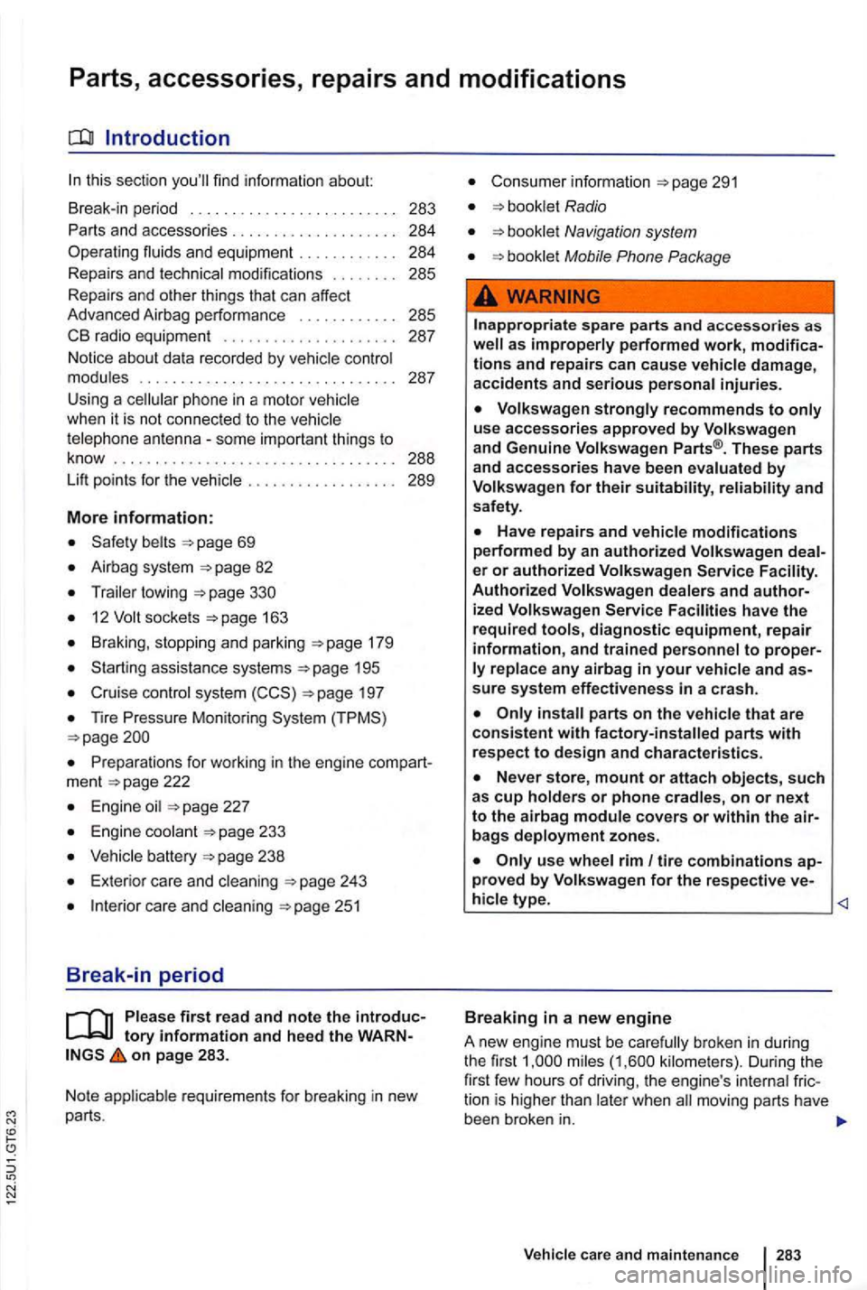 VOLKSWAGEN GOLF 2010 Owners Manual Parts, accessories, repairs and modifications
this section find information about:
Break-in period ..
..... .
283
Parts and accesso ries . . . . . . . . . . 284
Operating fluids and eq VOLKSWAGEN GOLF 2010 Owners Manual Parts, accessories, repairs and modifications
this section find information about:
Break-in period ..
..... .
283
Parts and accesso ries . . . . . . . . . . 284
Operating fluids and eq