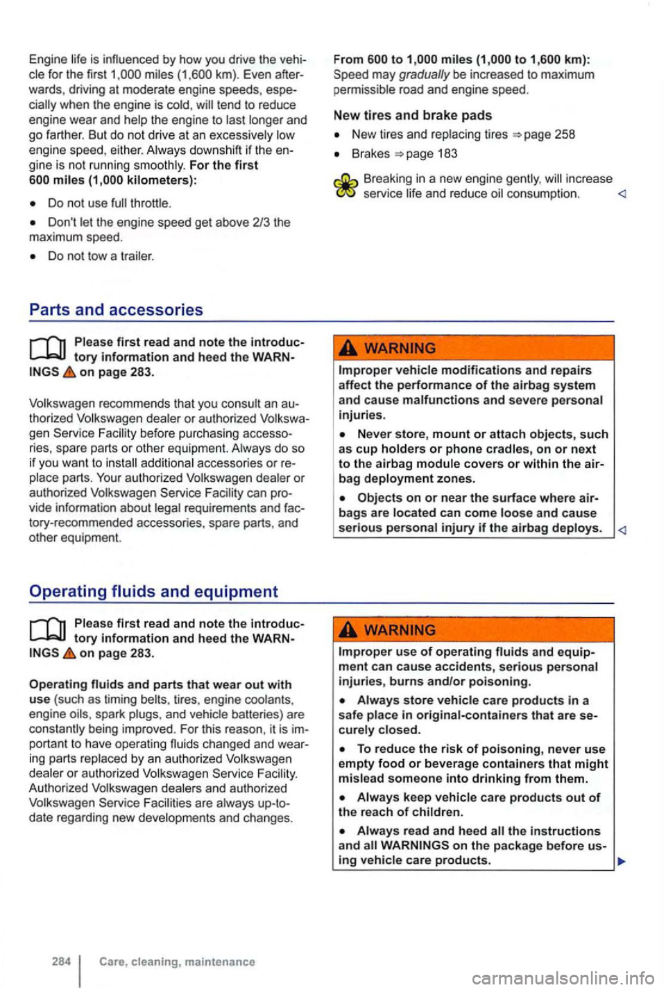VOLKSWAGEN GOLF 2010 Owners Manual Engine life is influenced by how you drive the vehi
cle for the first miles (1 ,600 km). Even after
wards , driv ing at moderate engine speeds, espe
tend to reduce
engine wear a VOLKSWAGEN GOLF 2010 Owners Manual Engine life is influenced by how you drive the vehi
cle for the first miles (1 ,600 km). Even after
wards , driv ing at moderate engine speeds, espe
tend to reduce
engine wear a