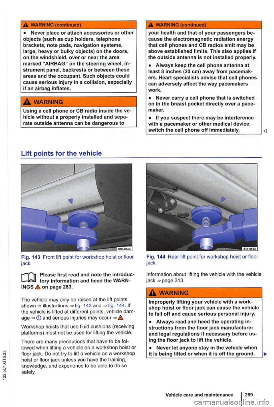 VOLKSWAGEN GOLF 2010 Owners Manual on the steering wheel, instrument panel, backre sts or between these
a reas and the occupant. objects could cause serious injury in a
phone or and sepa
rate outside antenna can be dangerous VOLKSWAGEN GOLF 2010 Owners Manual on the steering wheel, instrument panel, backre sts or between these
a reas and the occupant. objects could cause serious injury in a
phone or and sepa
rate outside antenna can be dangerous