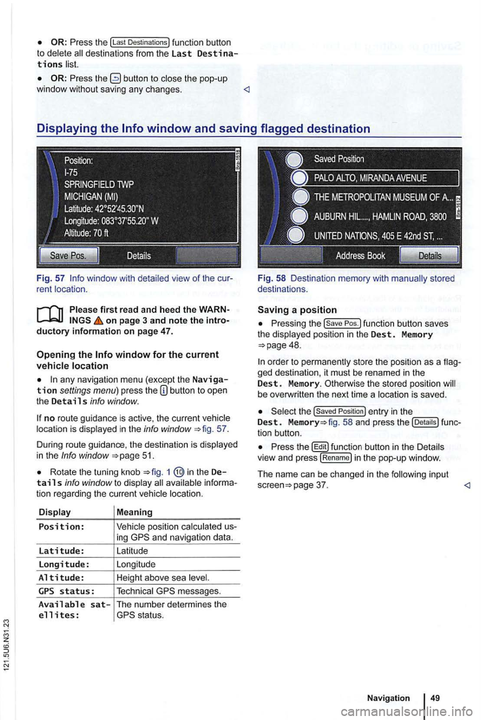 VOLKSWAGEN GOLF 2010  Owners Manual Press the !Last Destinations)  function  button to delete 
Press the button to the pop-up 
window  without  saving  any changes . <l 
Fig. 57 r ent  location . 
on page  3 and note the 
any navigation