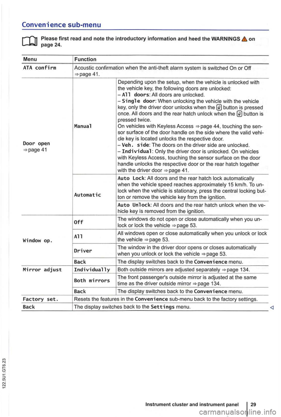 VOLKSWAGEN GOLF 2009  Owners Manual Convenience sub-menu 
on 
41. Depending  upo n the  setup, when  the vehicle  is unlocked  with 
the vehic le  key , the  following  doors are unlocked : 
-All doors: doors  are  un locked . 
-
button