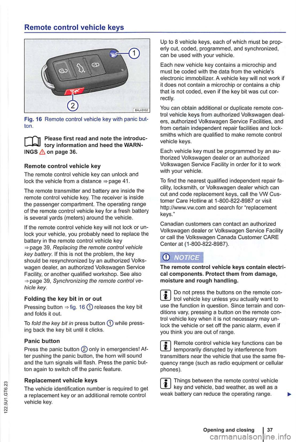 VOLKSWAGEN GOLF 2009  Owners Manual Remote control vehicle keys 
Fig. 16  Remote  contro l key  with  panic ton . 
on page 36. 
R
emot e  control key 
The  remote  control vehicle key  can  unlock  and 41. 
The  remote  transmitter  and