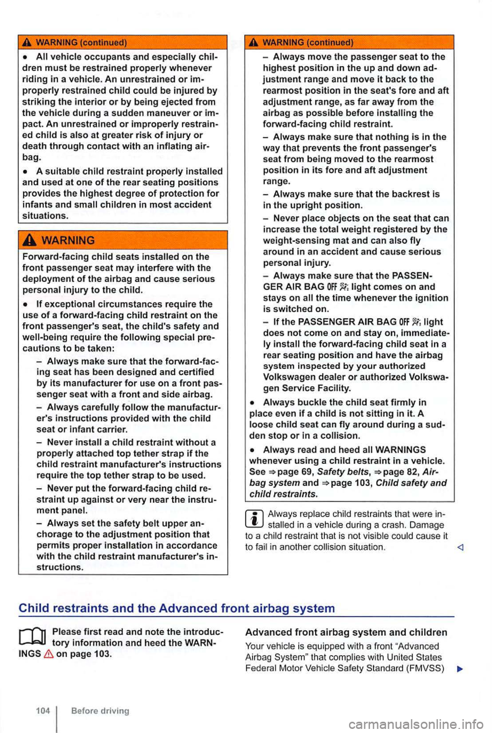 VOLKSWAGEN GOLF 2009  Owners Manual vehicle occupants and chil­dren must be restrained properly whenever riding in a veh icle . An unrestrained or im­properly restra ined child could be  injured by striking the interior or by being  e