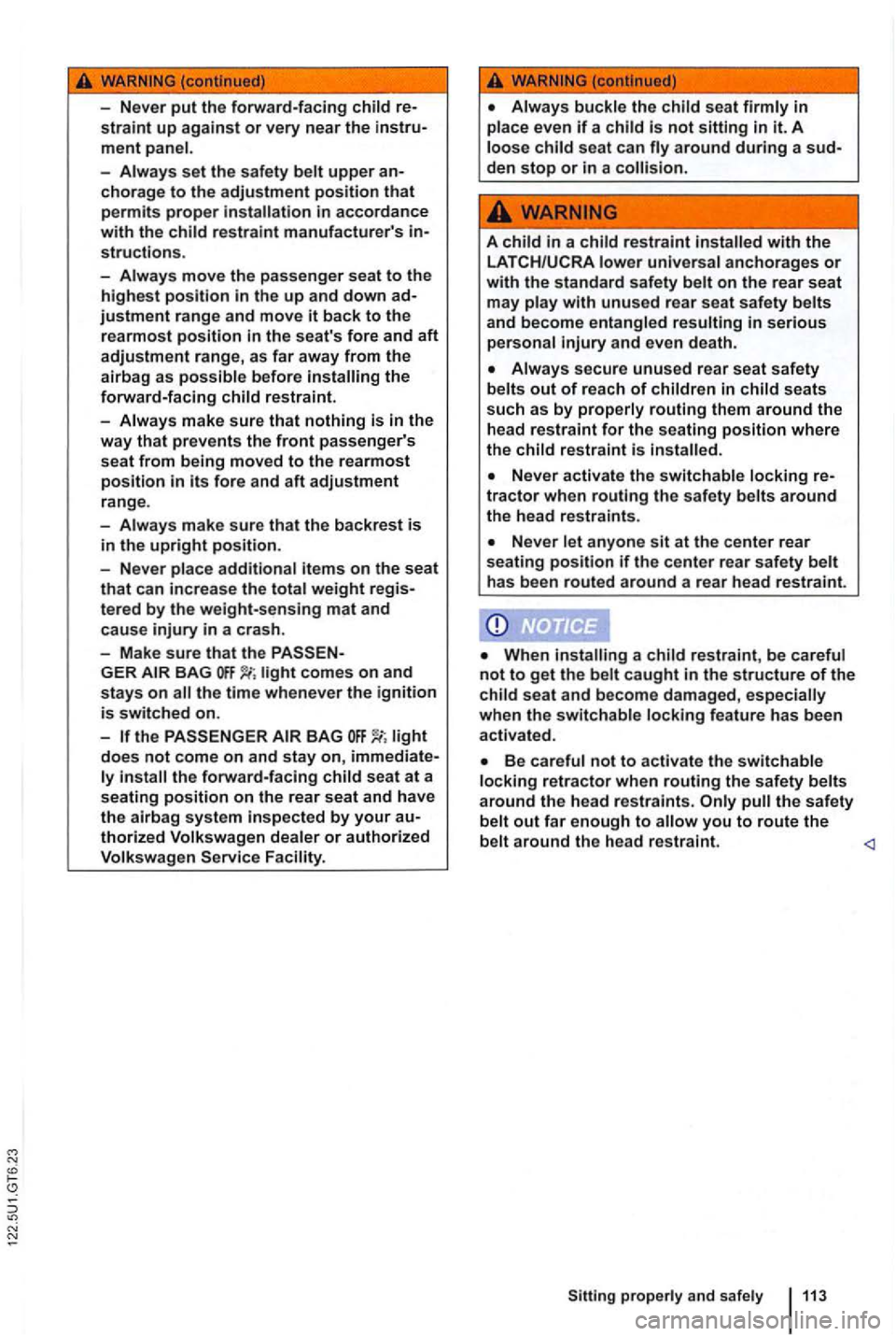 VOLKSWAGEN GOLF 2009  Owners Manual straint up against or very near the instru­ment 
-set the  safety chorage to the adjustment position that permits proper restraint manufacturers structions. 
-
move the  passenger  seat to the highe