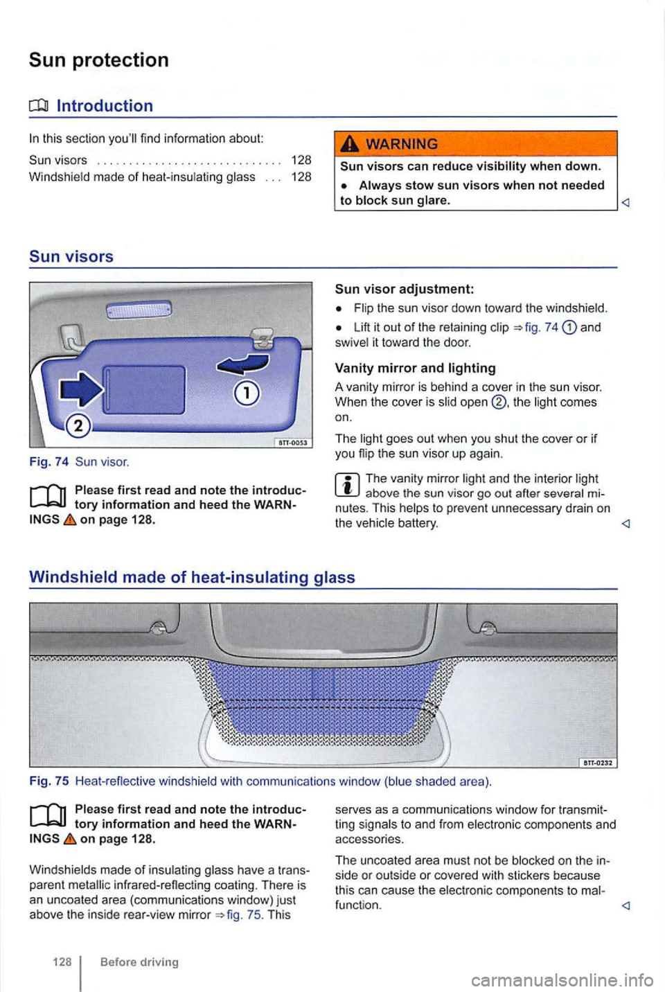 VOLKSWAGEN GOLF 2009  Owners Manual this section 
visors  128 
Windshie ld  made  of heat-insu
latin g glass  . . .  128 
Sun visors 
Fig. 74 
on page  128. 
visors can reduce visibility when down. 
Always stow sun visors when not neede
