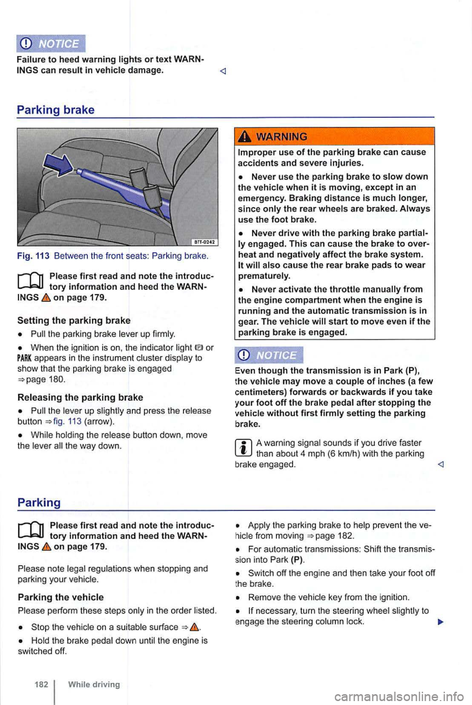 VOLKSWAGEN GOLF 2009  Owners Manual Failure to heed  warning lights or t ex t WARN-can  result in  vehicle  damage . <l 
Parking brake 
Fig. 113 Between  the front  seats : 
on  page  179. 
the parking  brake  lever up firmly. 
When  th