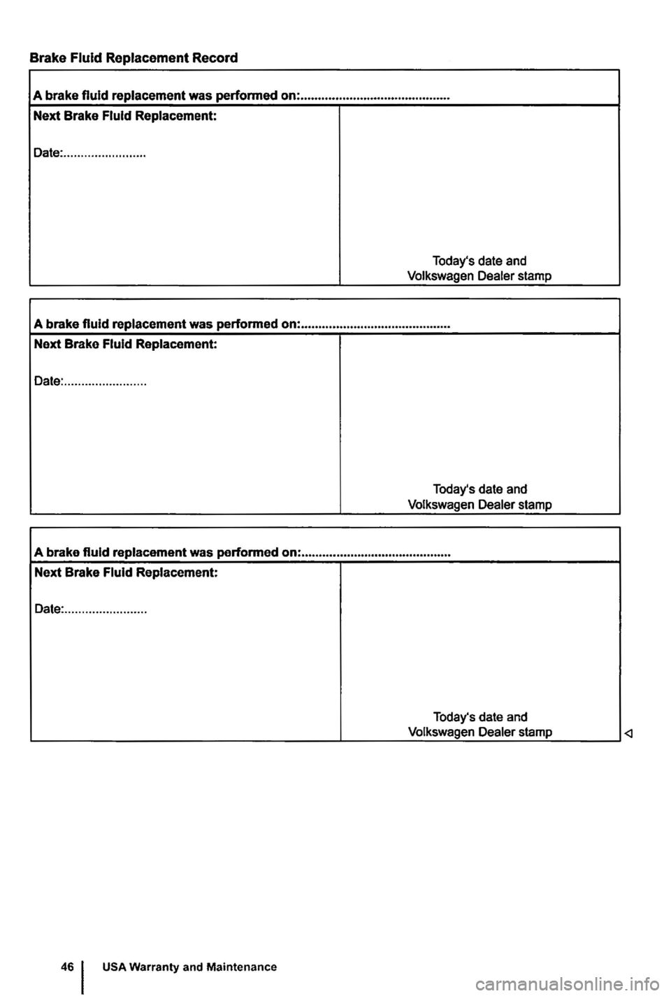 VOLKSWAGEN GOLF 2009  Owners Manual Brake Fluid Replacement Record 
A brake fluid replacement  was performed  on: ........................................... 
Next  Brake  Fluid Replacement: 
Date:  ........................ 
Todays dat