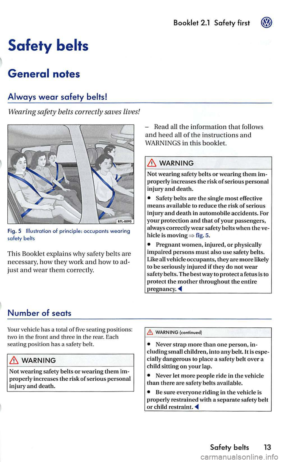 VOLKSWAGEN GOLF 2008 Owners Manual Safety
wear safety
Wearing safety belts correctly saves lives!
Fig. 5 of principle: occu pants wearing safety belts
This Booklet expla in s w hy safety belt s are
necessa ry . how they work VOLKSWAGEN GOLF 2008 Owners Manual Safety
wear safety
Wearing safety belts correctly saves lives!
Fig. 5 of principle: occu pants wearing safety belts
This Booklet expla in s w hy safety belt s are
necessa ry . how they work