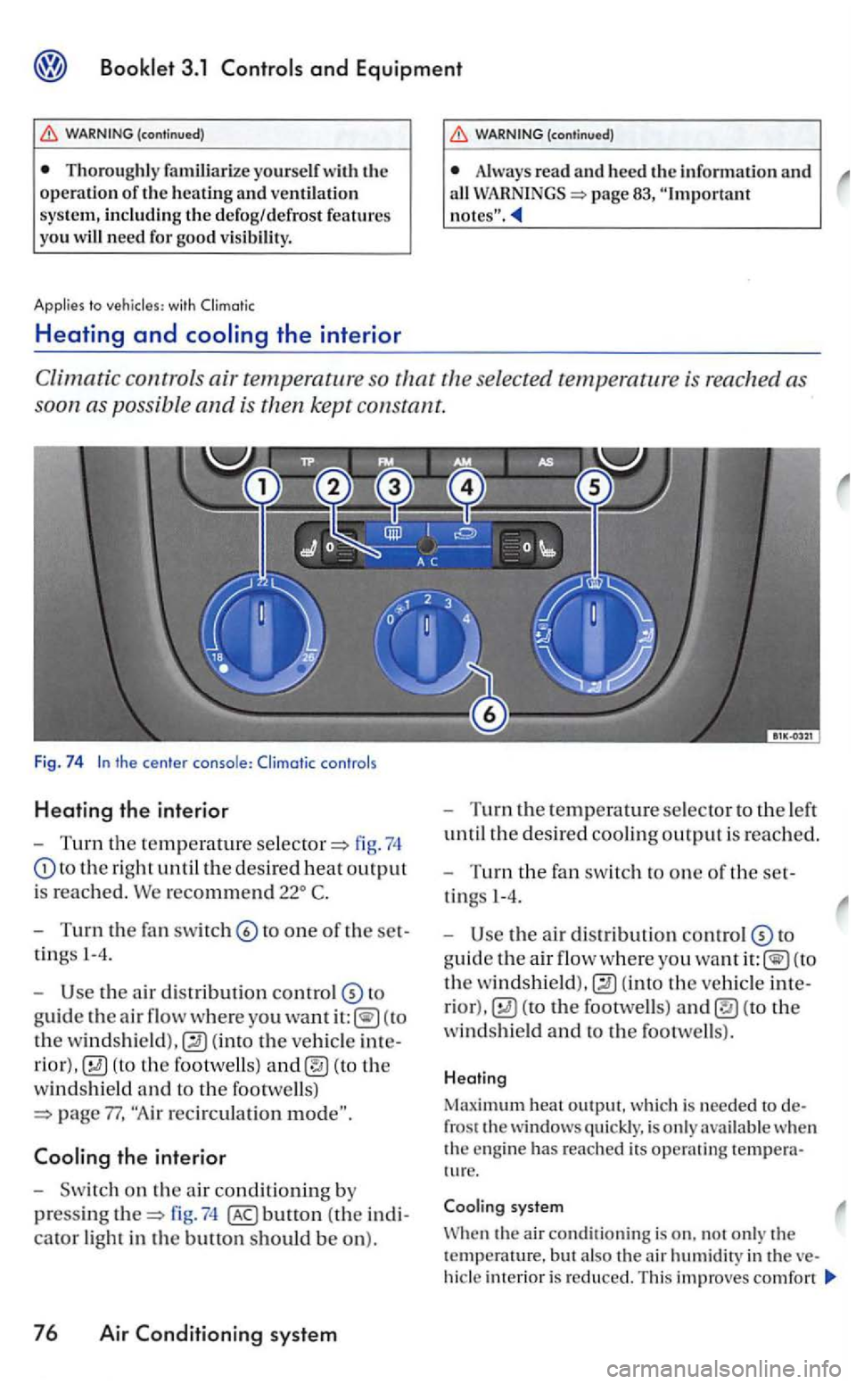 VOLKSWAGEN GOLF 2008 Owners Manual Thoroughly familiarize yourself with the operation of the heating and ventilation system, including the de fog ! defrost features you
Heating and
(continued)
Always read and heed the informati o VOLKSWAGEN GOLF 2008 Owners Manual Thoroughly familiarize yourself with the operation of the heating and ventilation system, including the de fog ! defrost features you
Heating and
(continued)
Always read and heed the informati o