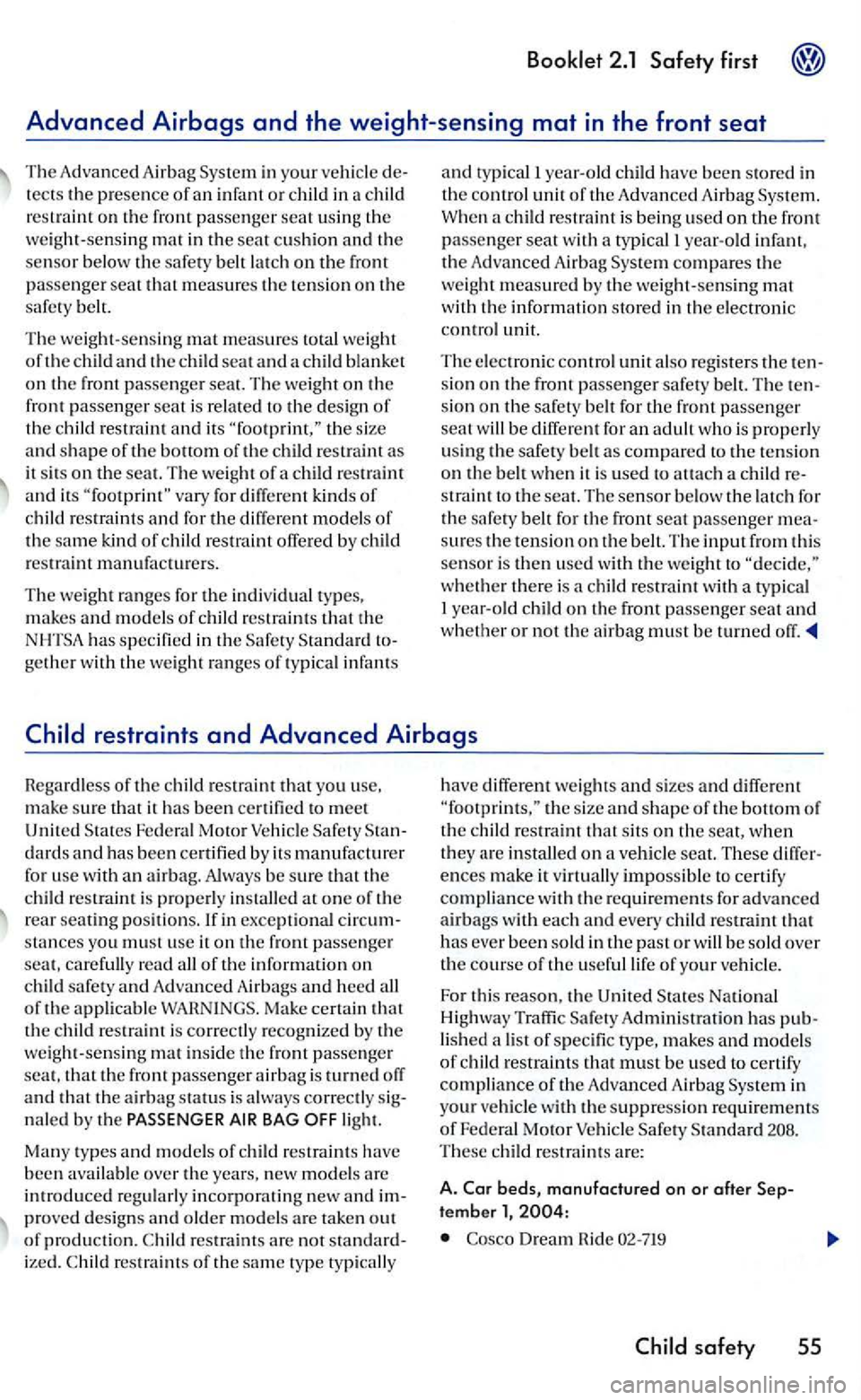 VOLKSWAGEN GOLF 2007 Owners Manual 2.1 Safety first
child on the front passe nger seat u sing th e weight-sensing m at in the seat c ushion and the sen sor below the safety belt latch on the front
p assenger seat that measures th VOLKSWAGEN GOLF 2007 Owners Manual 2.1 Safety first
child on the front passe nger seat u sing th e weight-sensing m at in the seat c ushion and the sen sor below the safety belt latch on the front
p assenger seat that measures th