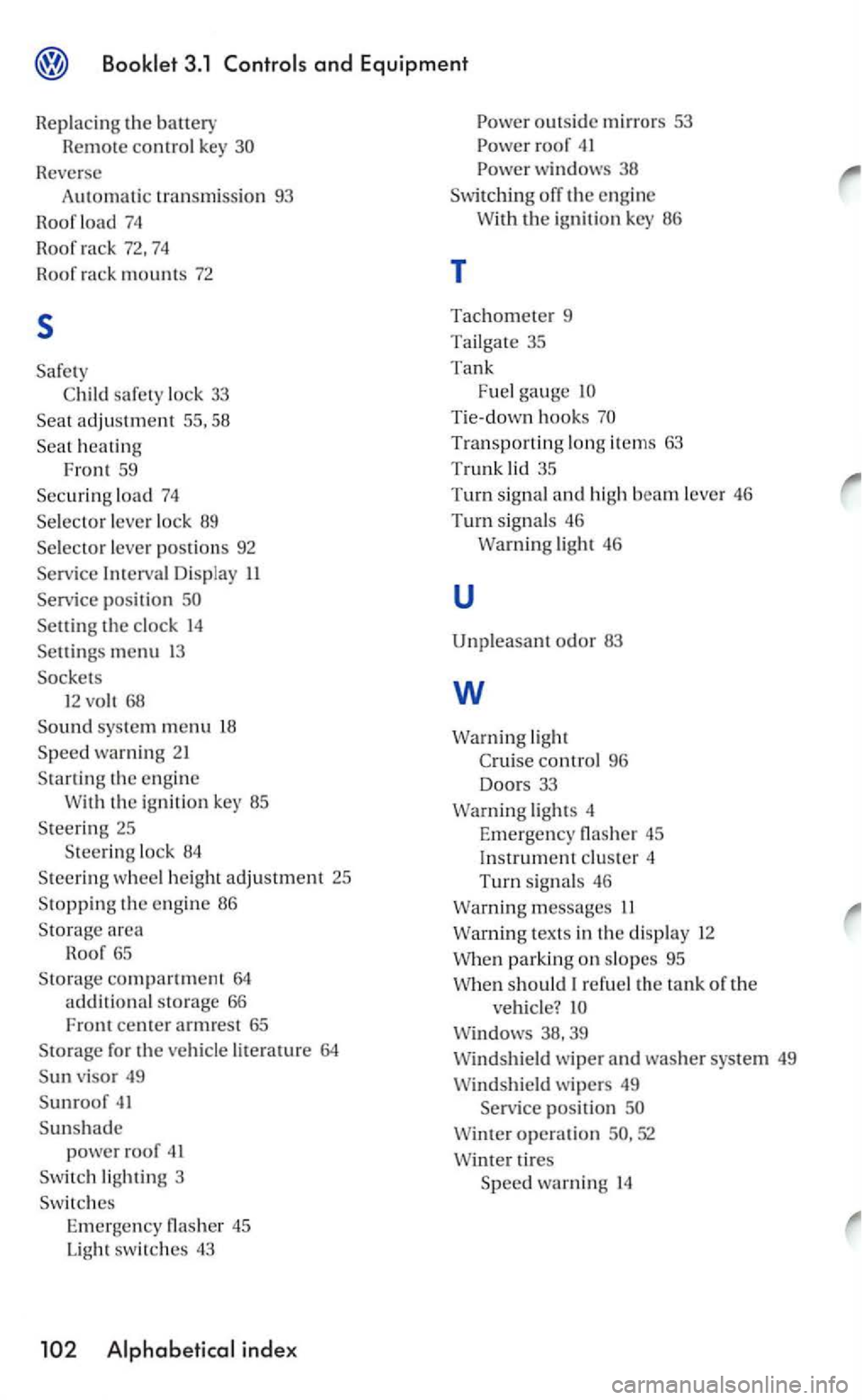 VOLKSWAGEN GOLF 2007 Owners Manual 3.1 and Equipment
Replacing th e battery
Remote contro l
Reverse
Automatic transm issio n 93
Roorload 74
Roor rack 72, 74
Roar rack mounts 72
s
Chil d sarety lock 33
adjustm ent 55, 58 VOLKSWAGEN GOLF 2007 Owners Manual 3.1 and Equipment
Replacing th e battery
Remote contro l
Reverse
Automatic transm issio n 93
Roorload 74
Roor rack 72, 74
Roar rack mounts 72
s
Chil d sarety lock 33
adjustm ent 55, 58