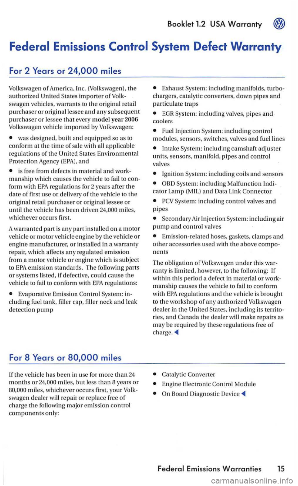 VOLKSWAGEN GOLF 2007 Owners Manual 1.2
Volkswagen of America , In c. (Volkswage n), the authorized swagen ve hicles, warr ants to th e origin al retai l purchaser or origin al lessee and a n y subseq uen t purc haser o r lessee t VOLKSWAGEN GOLF 2007 Owners Manual 1.2
Volkswagen of America , In c. (Volkswage n), the authorized swagen ve hicles, warr ants to th e origin al retai l purchaser or origin al lessee and a n y subseq uen t purc haser o r lessee t