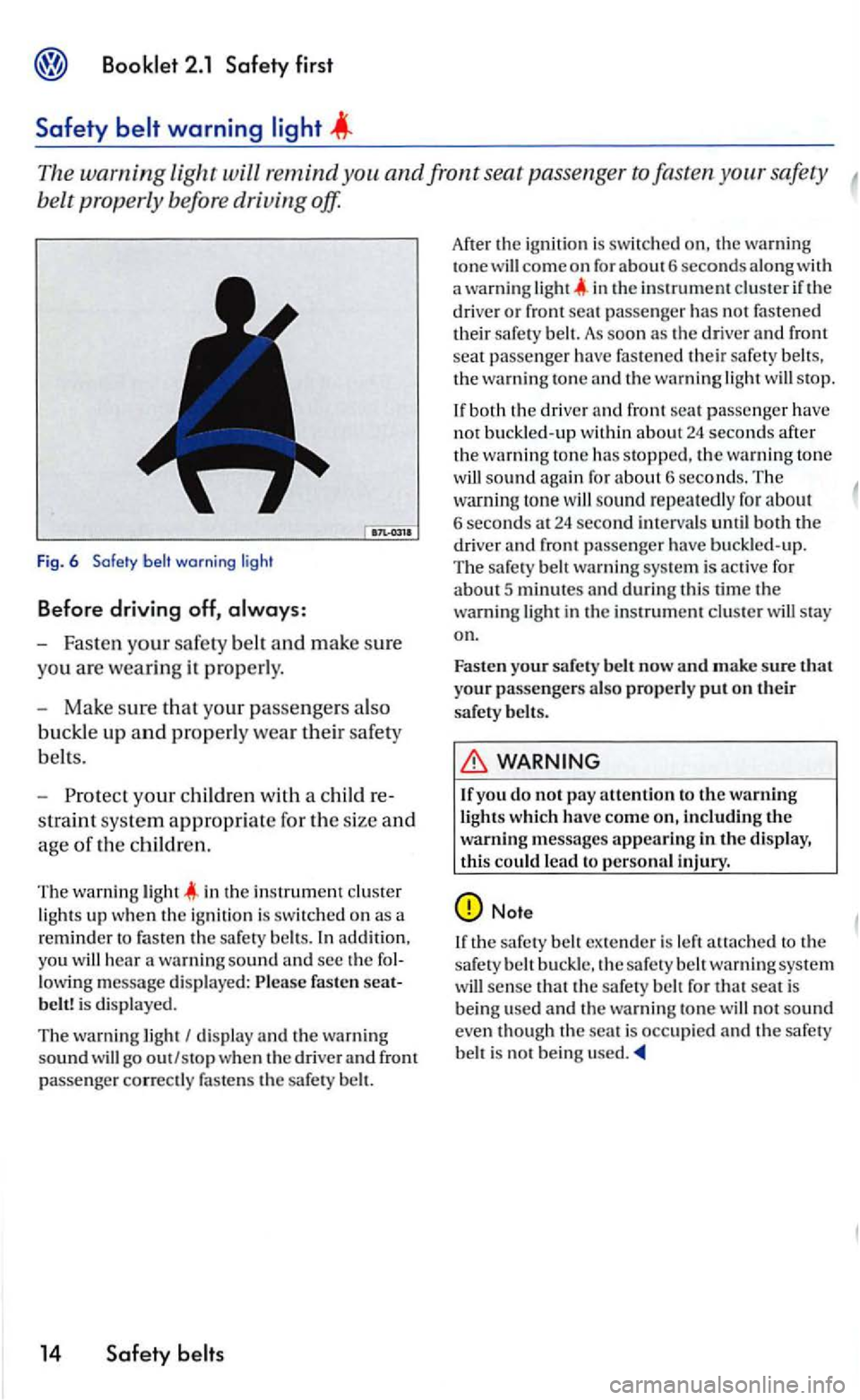 VOLKSWAGEN GOLF 2006  Owners Manual The warning Light will remind safety 
belt prop erly  before  driving  off. 
Fig . 6 Safety warn in g  l ig ht 
Before  driving  off, 
-Fast en  your safety belt and make sure 
you  are wea ring it  p