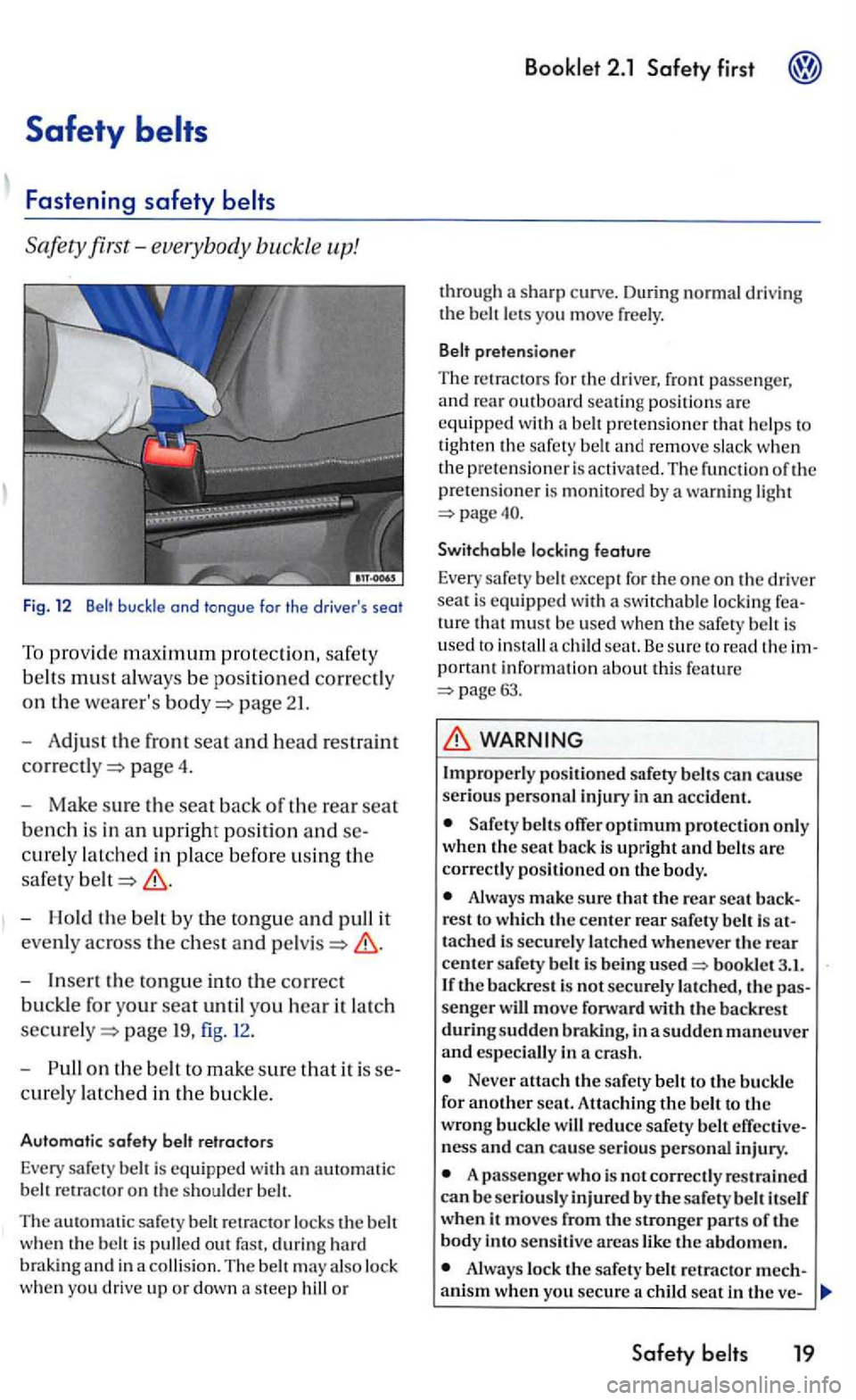 VOLKSWAGEN GOLF 2006  Owners Manual Safety 
Safety first-everybody  buckle up! 
Fig. 12 
page 2 1. 
- A
djus t the  front seat and head  restra int 
page 4. 
-
Make sure the seat back of the  rear seat 
bench is  in  an upright position