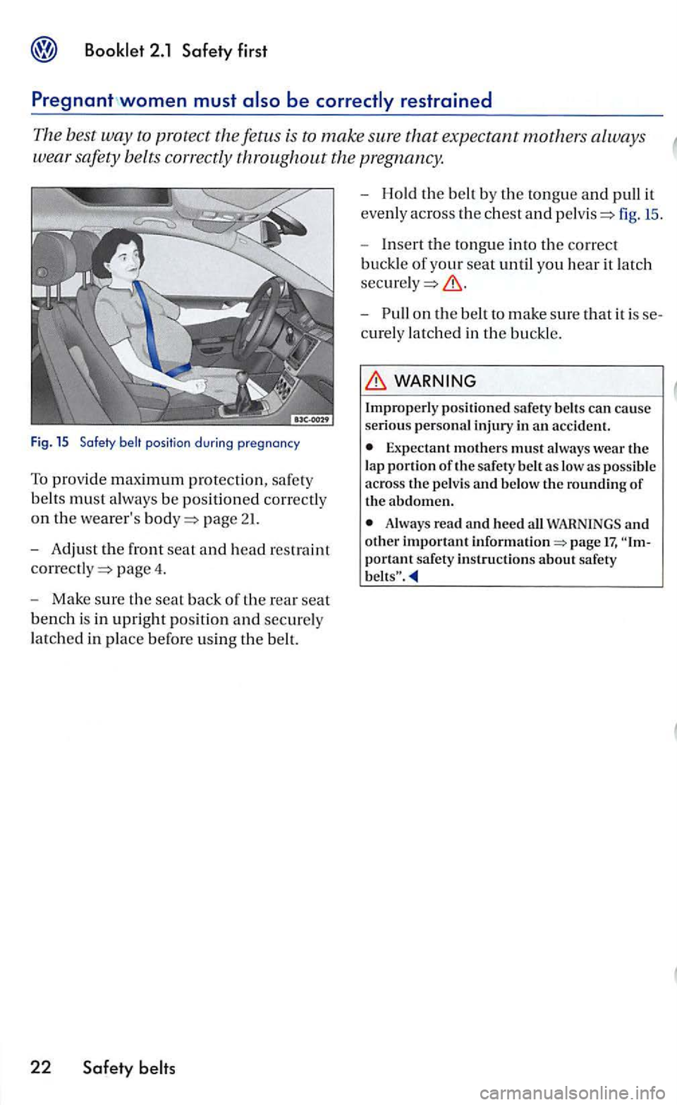 VOLKSWAGEN GOLF 2006  Owners Manual belt positio n during pregnancy 
To prov ide maximum protectio n, safety 
belt s 
must  always  be position ed  co rrectly 
o n  th e 
weare rs page 21. 
- Adjust  th e front  seat and head res train