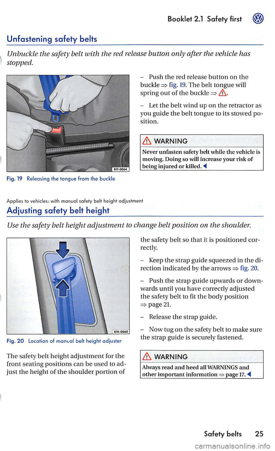 VOLKSWAGEN GOLF 2006  Owners Manual Unbuckle the  safety  belt with the  red re lease  button  only after  the vehicle has 
stopp ed. 
Fig. 19  Relea sing the tongue from the  buckle 
-the red  re lease butto n on the 
fig.  19 . The  b