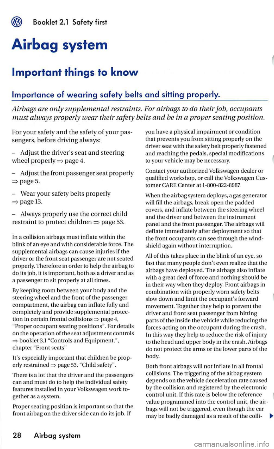 VOLKSWAGEN GOLF 2006  Owners Manual 2.1 Safety first 
Airbag system 
Important things  to know 
Airbags are only supplemental re straint s. For airbags to  do their job, 
sen gers, befor e dri vin g a lw ay s: 
- Adju st  th e driver s