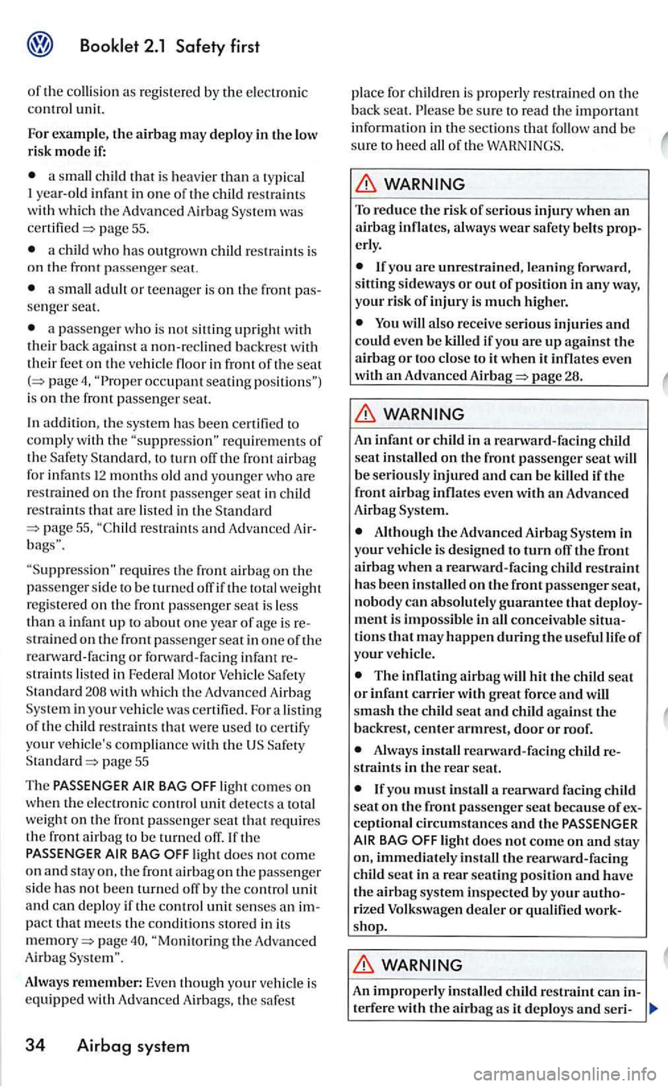 VOLKSWAGEN GOLF 2006  Owners Manual a small child that is  heavier  than  a typica l 
I  ye ar-old infant  in one o f th e child  restraint s 
w ith  whi ch  th e A dvan ced Airbag was page 55. 
a  child  who has outgrown  child  res tr