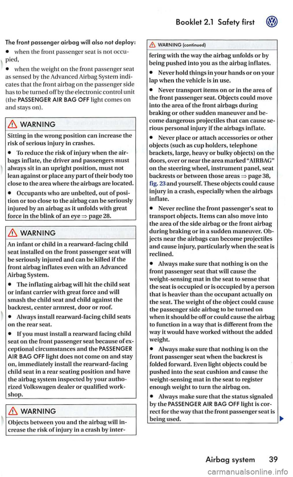 VOLKSWAGEN GOLF 2006  Owners Manual The front passenger airbag 
when th e  front passe nger pied, 
when th e  we ight o n  th e front p ass en ger seat as sensed by the  Advanced  Airbag cates that th e  front  airbag  on  th e  pa sse 
