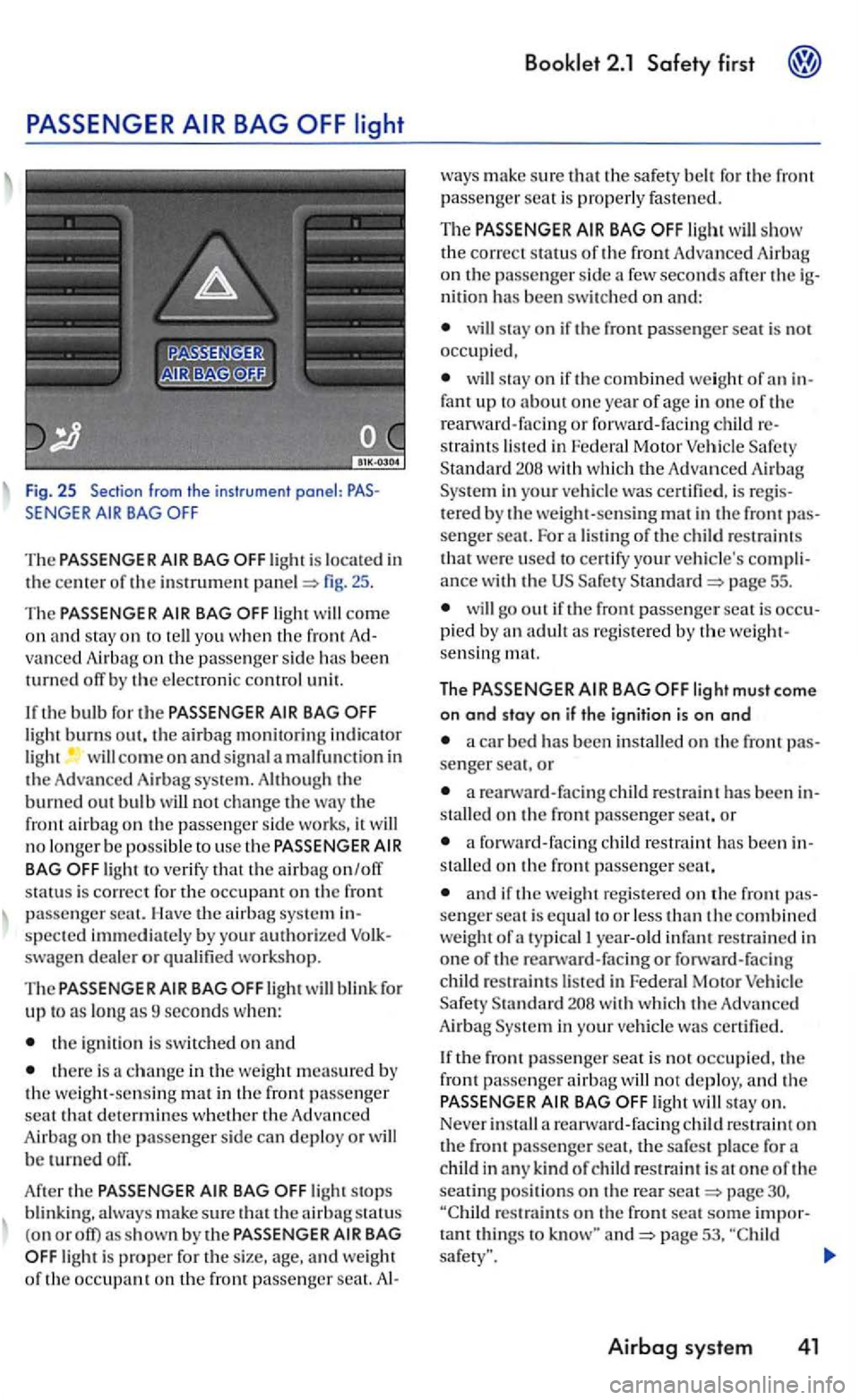 VOLKSWAGEN GOLF 2006  Owners Manual Fig. 25 Section  from the instrumen t pone l: PAS­SENGER BAG OFF 
The PASSENGER BAG fig . 25. 
The PASSENGER come on and stay on to 
burns out. the airbag monitoring indicator 
not change the the fro