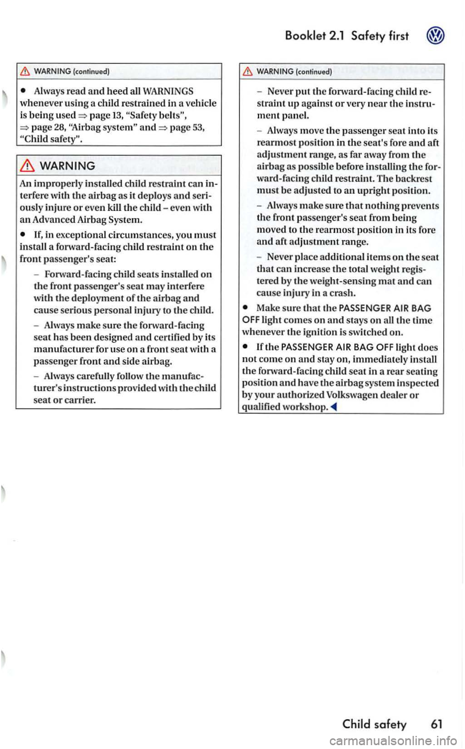 VOLKSWAGEN GOLF 2006  Owners Manual (continued) 
A lways  read and heed  all WARNINGS wheneve r using  a child  restrained in a vehicle 
is  bein g page 13, page 53, "C hild safety". 
WARNING 
An improperly  installed child  restra int 
