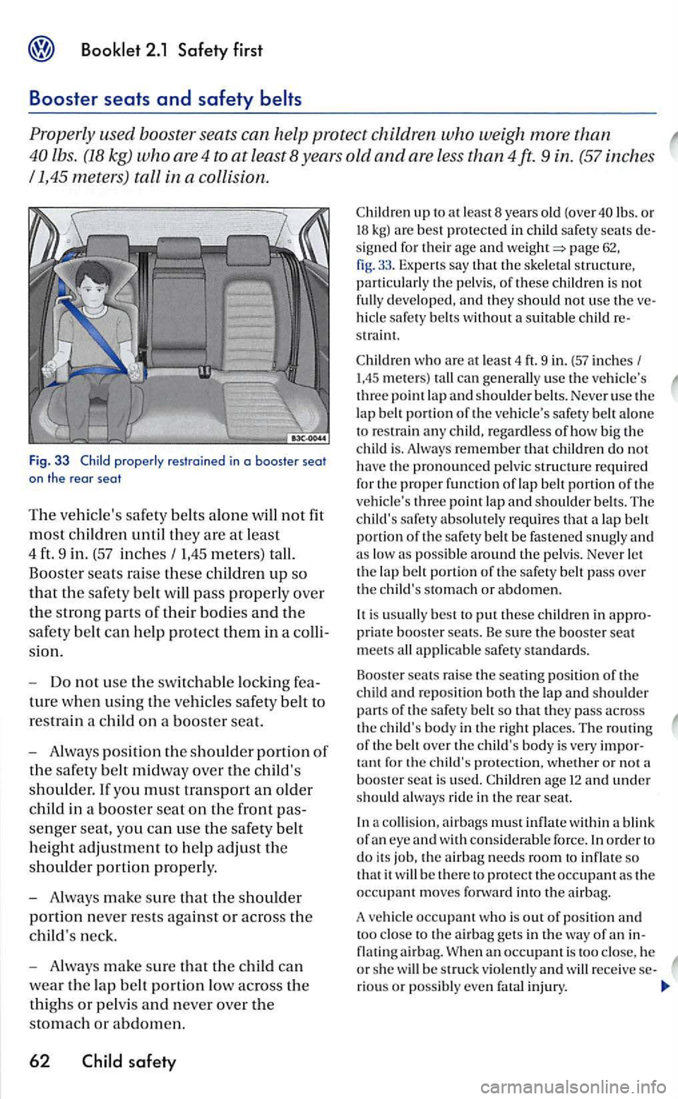 VOLKSWAGEN GOLF 2006  Owners Manual Properly  used  booster  seats can help protect children who weigh more than 
lbs. (18 kg) who are 4 to at least  8 years old and are  less than 4ft. 9 in. (57 inches 
1,45  meters)  tall in a collisi