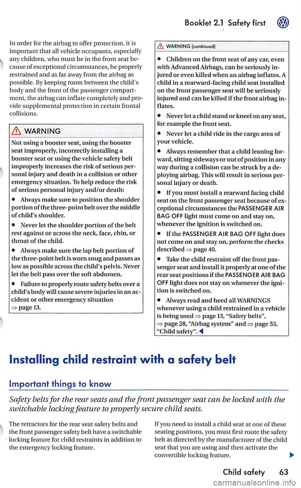 VOLKSWAGEN GOLF 2006  Owners Manual In order fo r  th e  air  bag  to otTer prote ction , it is 
important  that ve hicle  occupants,  es peciall y 
a ny  children , who must be in the front  seat cau se of e xc e ptional circum stances