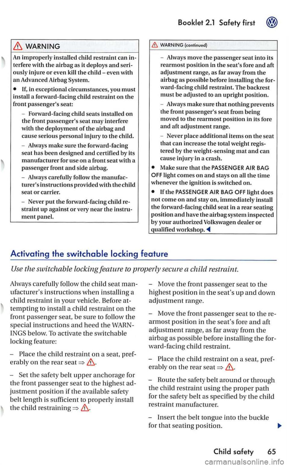 VOLKSWAGEN GOLF 2006  Owners Manual WARNING 
An imprope rl y  in sta lled  child ca n in­terfe re w ith the airba g as  it de ploys and se ri­ously  inju re or eve n kill  the c hild -eve n w ith an Advan ced Airbag Sys te m . 
m ent 
