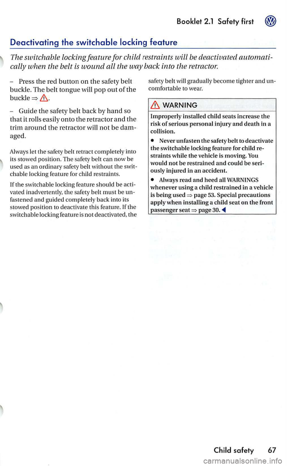 VOLKSWAGEN GOLF 2006  Owners Manual 2.1 Safety first 
cally when  the belt is wound all the  way  back  into the retractor. 
-the  red button on the safety  belt 
buckle. 
The belt  tongue  will pop out of the 
-Guide the  safety  belt 