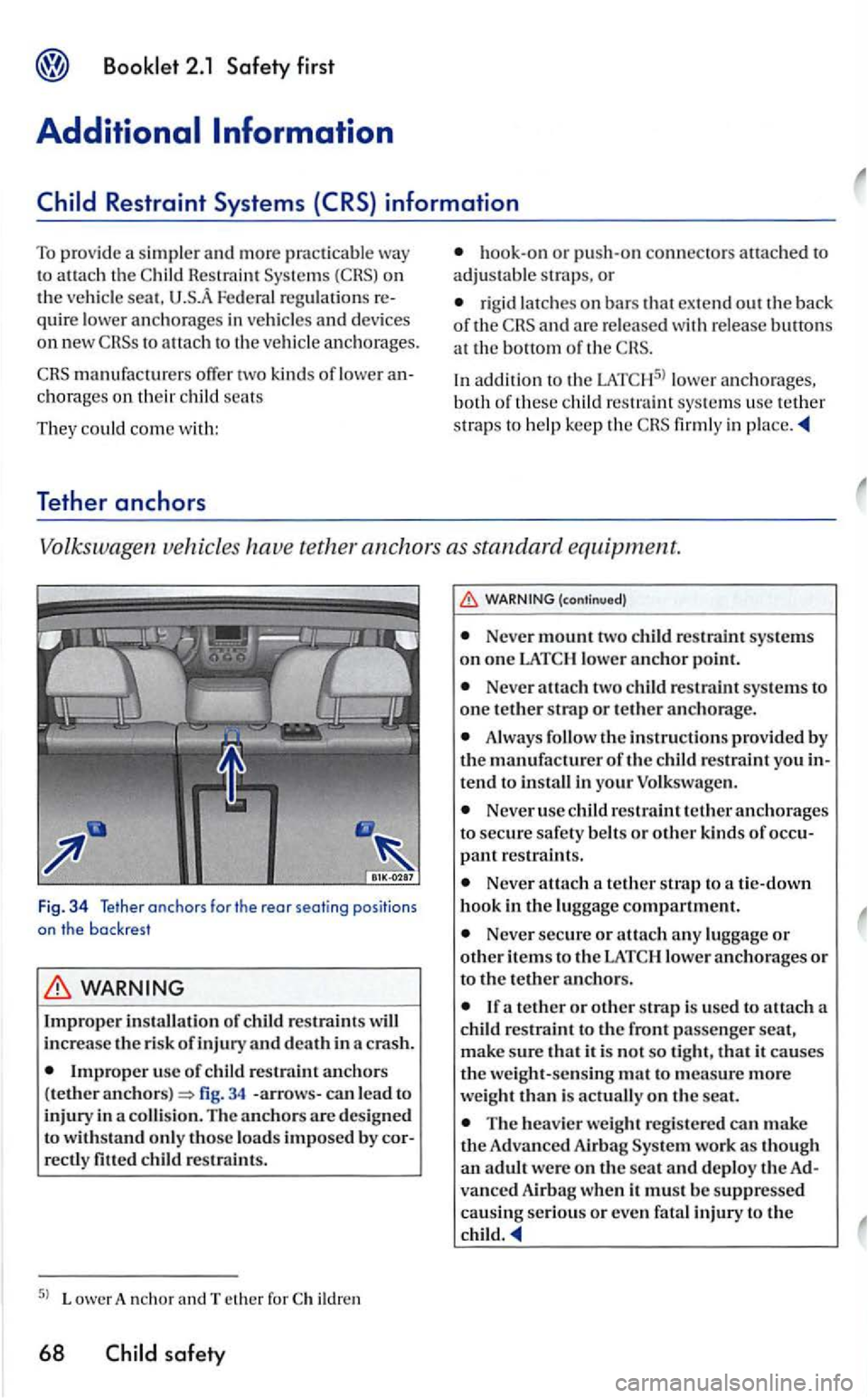 VOLKSWAGEN GOLF 2006  Owners Manual to attach  the Res tra int on th e veh icle seat. Fe deral  regularions quire lower  anchorage s in vehicle s and devices to attac h to th e ve hicle  anc horages. 
ch o rage s on  their  chi ld  sea 