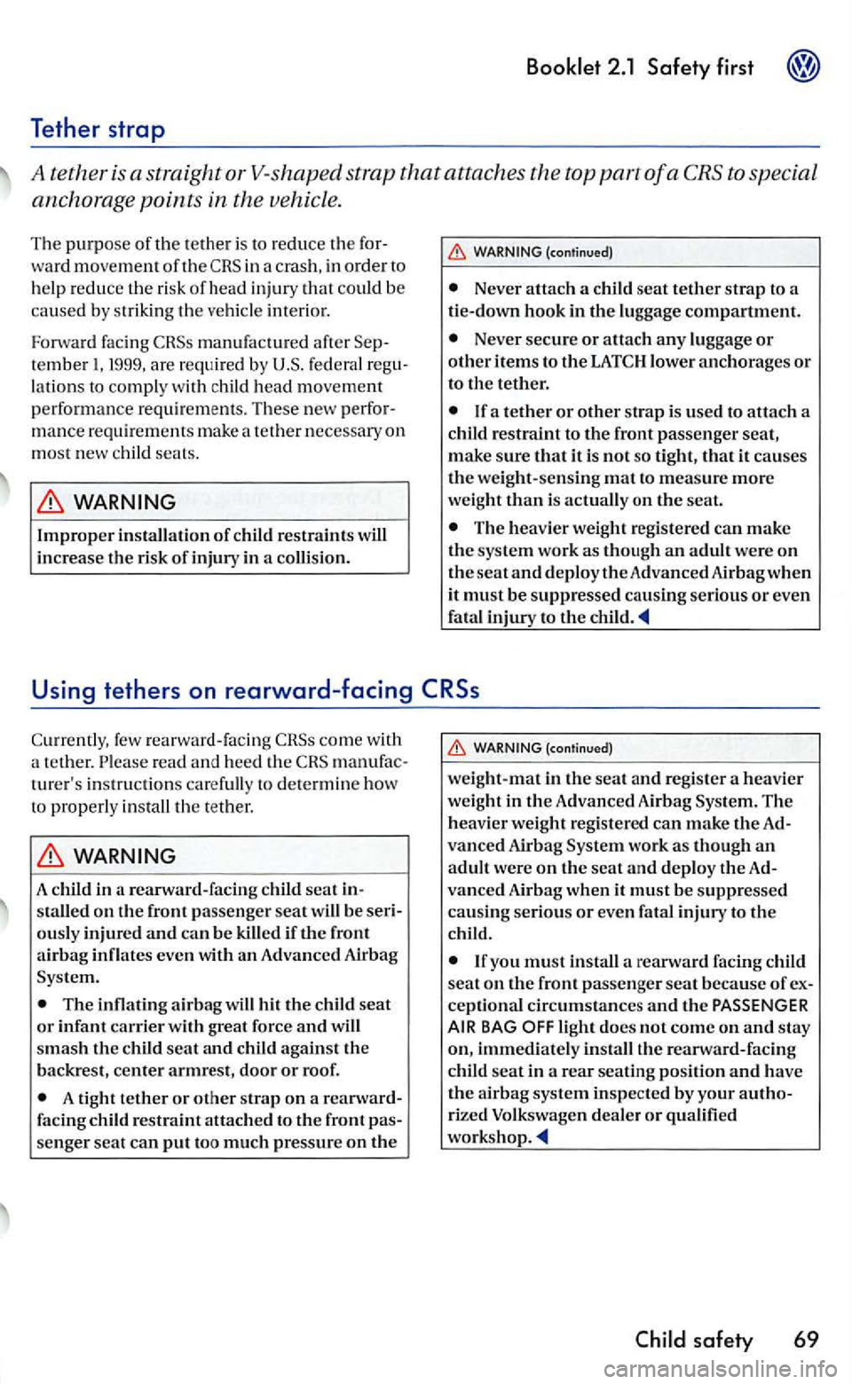 VOLKSWAGEN GOLF 2006  Owners Manual ward movem ent of the in a  cras h, in order to h elp  reduce  the risk  of head  injury that  could be caused by s triking  the vehicl e interior. 
Forward  facing 
manufactured  after tember 
Never 