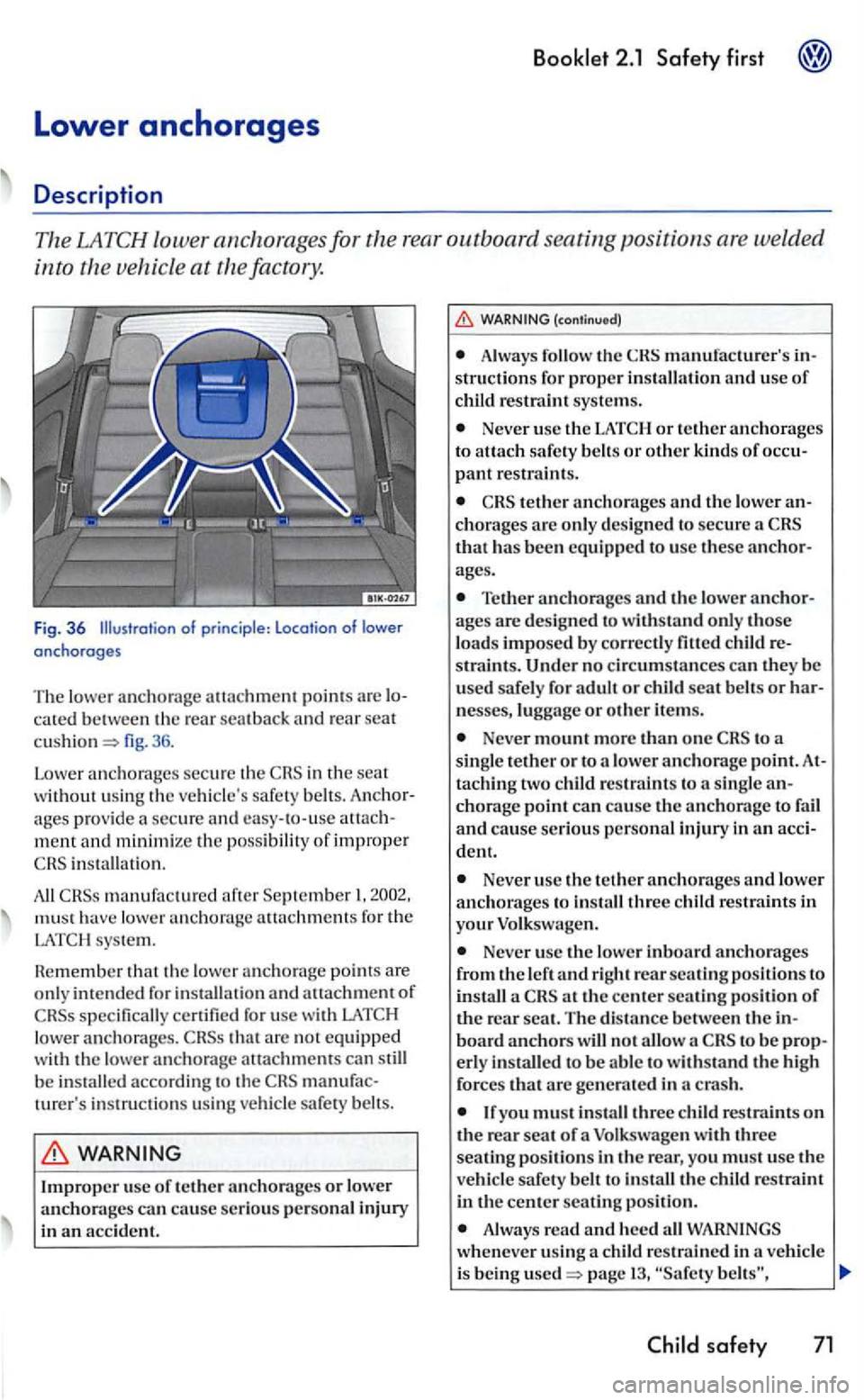 VOLKSWAGEN GOLF 2006  Owners Manual Booklet 2.1 Safety first 
T he  lower  an chorage  au ac hme nt poi nts are  lo­
ca ted  between  the rea r sea t ba ck and rear  seat 
cushion fig . 36 . 
Lower  anchor ages sec
ure the in the seat 