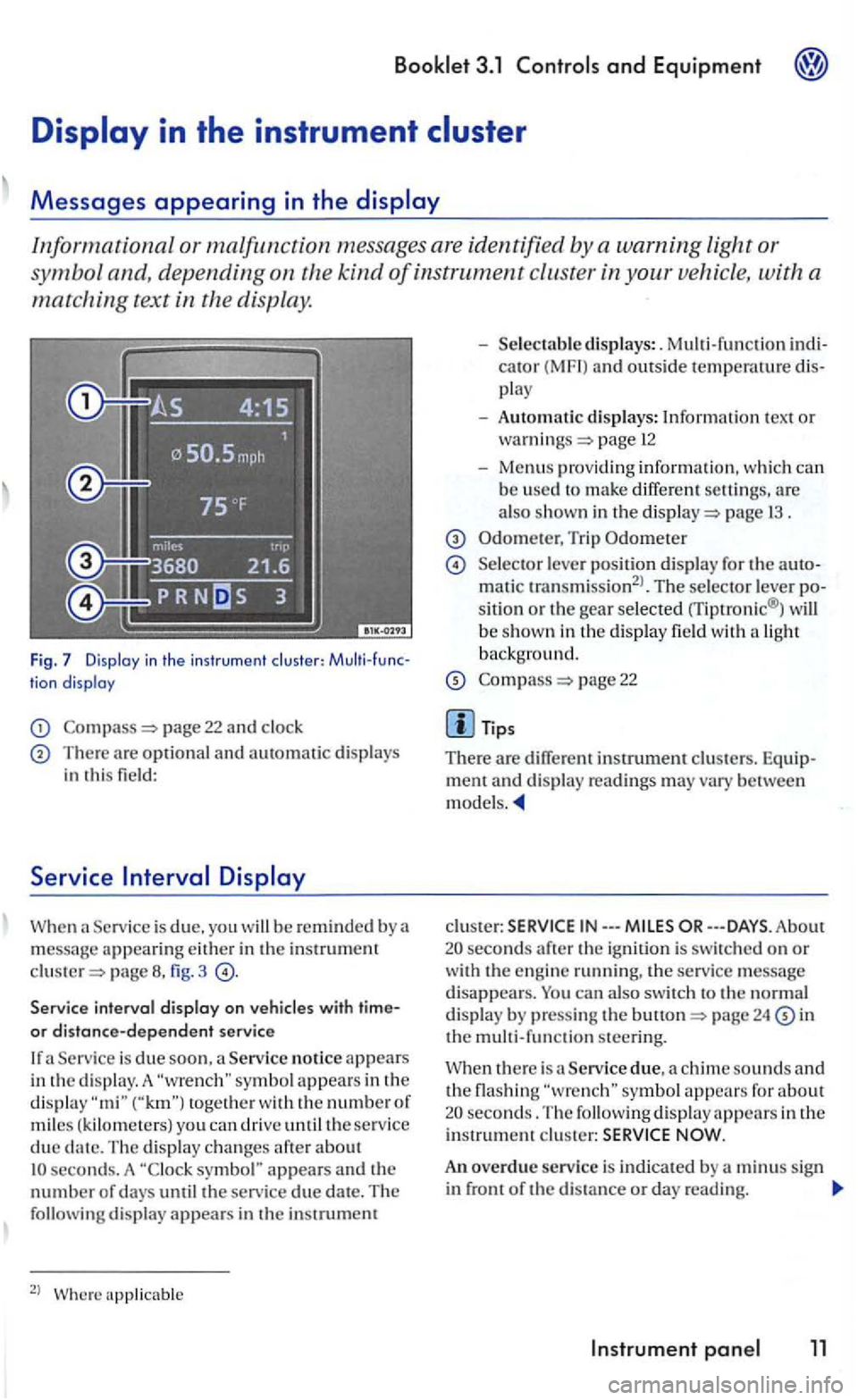 VOLKSWAGEN GOLF 2006  Owners Manual Informational or malfunction messages are identified by a  warning  light or 
symbo l and,  depending  on  the 
kind of instrument cluster in your vehicle , with  a 
matching text in the  display. 
Fi