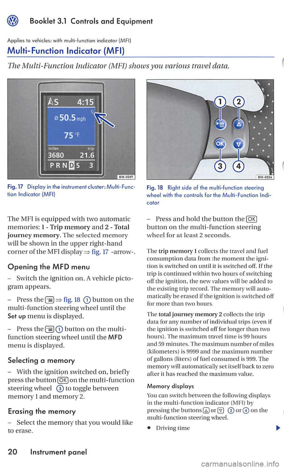VOLKSWAGEN GOLF 2006  Owners Manual and Equipment 
Applies to with  multi-function indicotor 
Multi -Function 
The Multi -Function  Indica tor (MF!) shows you various  trave l data . 
tion 
The  MF l is equipped with two  automatic 
m e