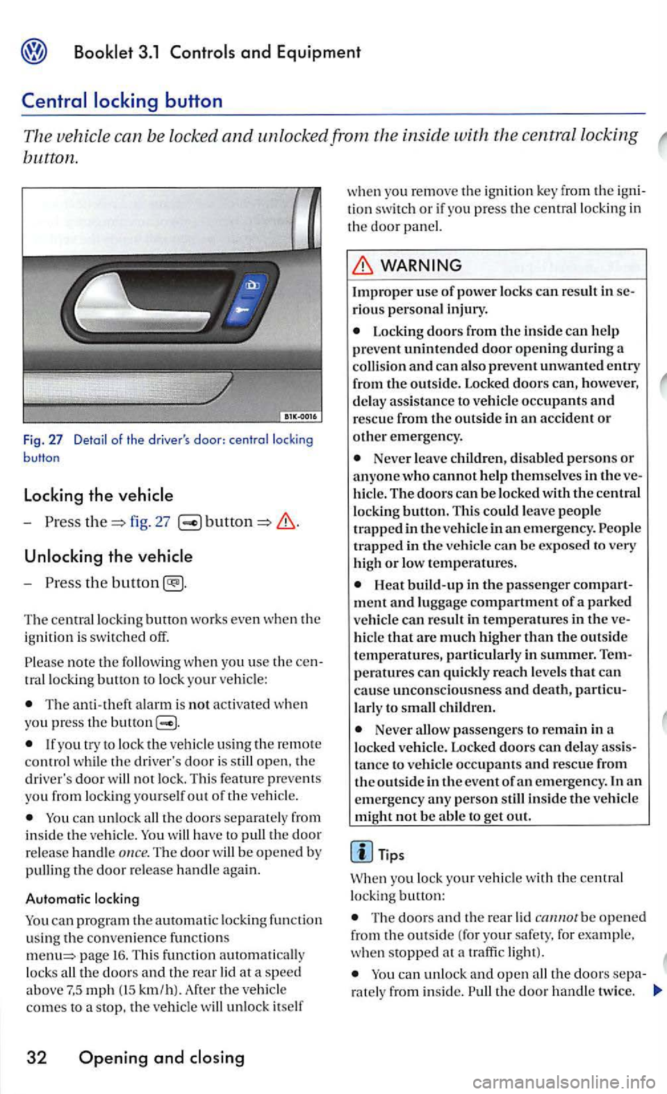 VOLKSWAGEN GOLF 2006  Owners Manual Booklet 3.1 
button. 
Fig . 27 Detail of the  drivers 
-fig. 27 
Unlocking the  vehicle 
-
th e 
Th e ce ntr al lo ckin g button  works even whe n  th e 
i g nition is  switched off. 
note th e w he 