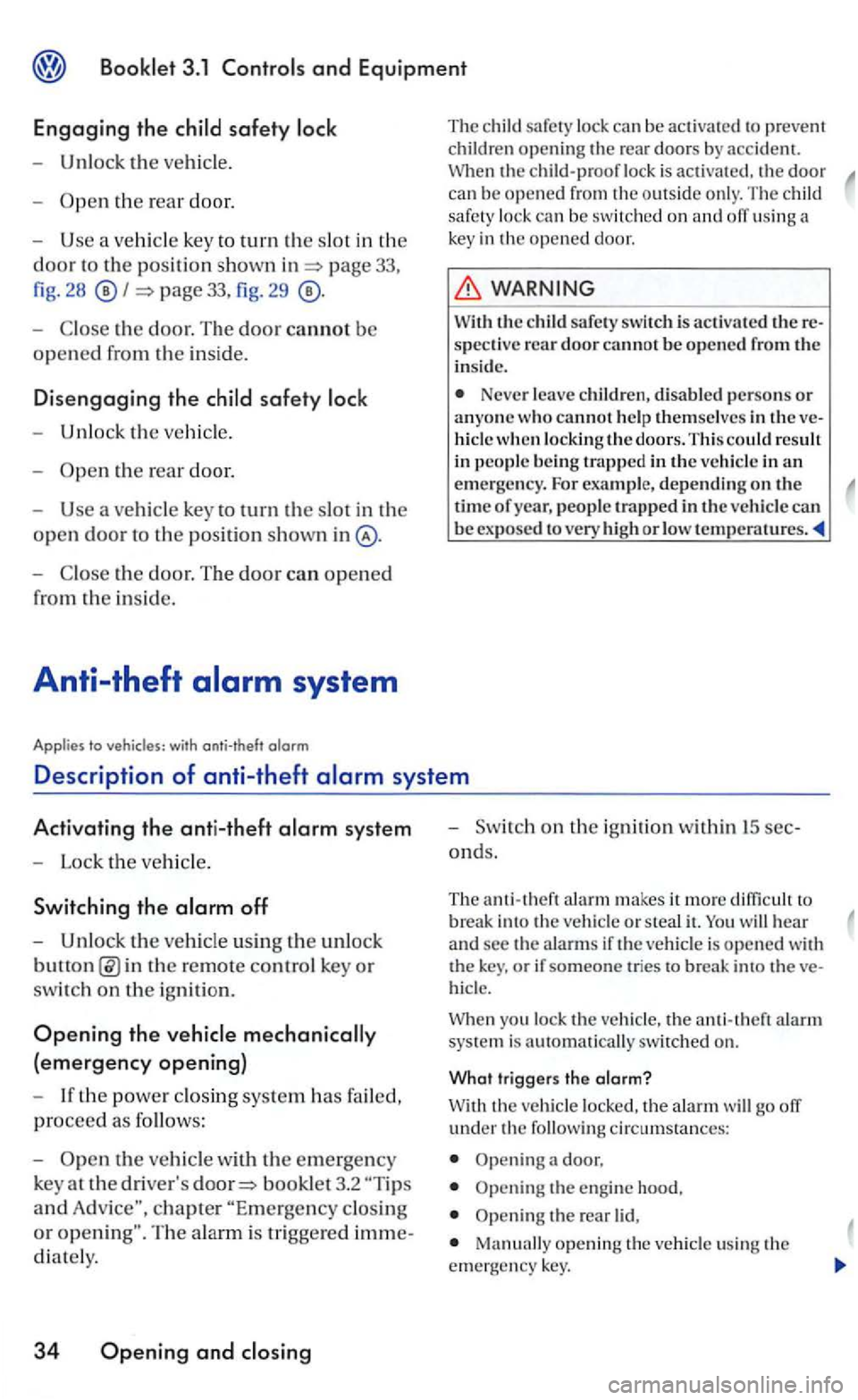 VOLKSWAGEN GOLF 2006  Owners Manual and Equipment 
Engaging th e 
- Unlock the veh icle. 
-
I page 33, fig. 29 
-the door . T he  door cannot be 
opened from the insi de. 
Disengaging the safety 
- Unlock the ve hicle. 
The ch ild  safe