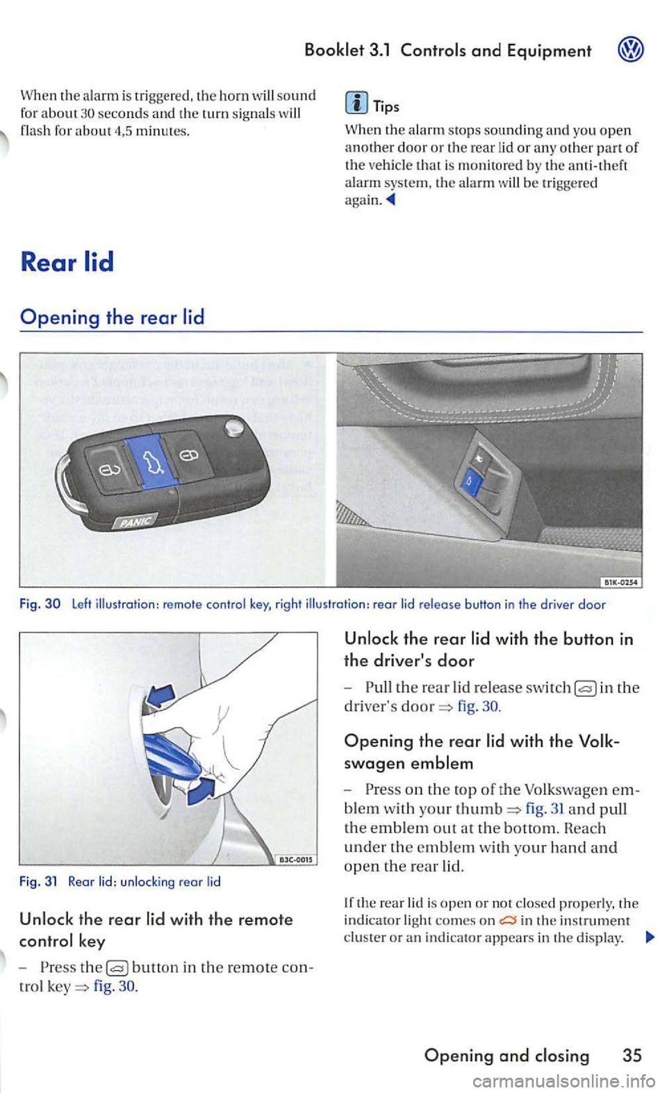VOLKSWAGEN GOLF 2006  Owners Manual When th e  alarm  is trig ge re d , the h orn w ill sound for about 30 seconds and th e  t urn  sig na ls  will fla sh  fo r about m in utes. 
Rear 
Opening the rear 
Tip s 
Wh en  t he  al a
rm stops