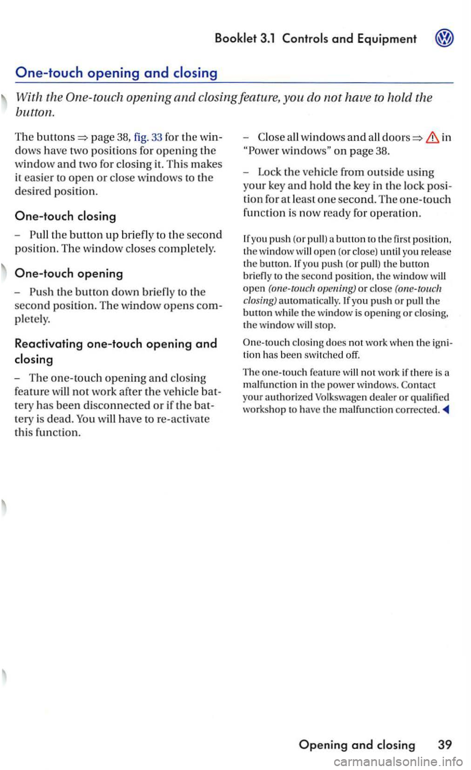 VOLKSWAGEN GOLF 2006  Owners Manual 3.1 
page 38, fig. 33 for  the win­
d
ows h ave  two positi ons  fo r o penin g the 
w ind
ow and two for  clo sin g it.  This m akes 
i t 
easier to o pen or close  windows to the 
desire d  positi 