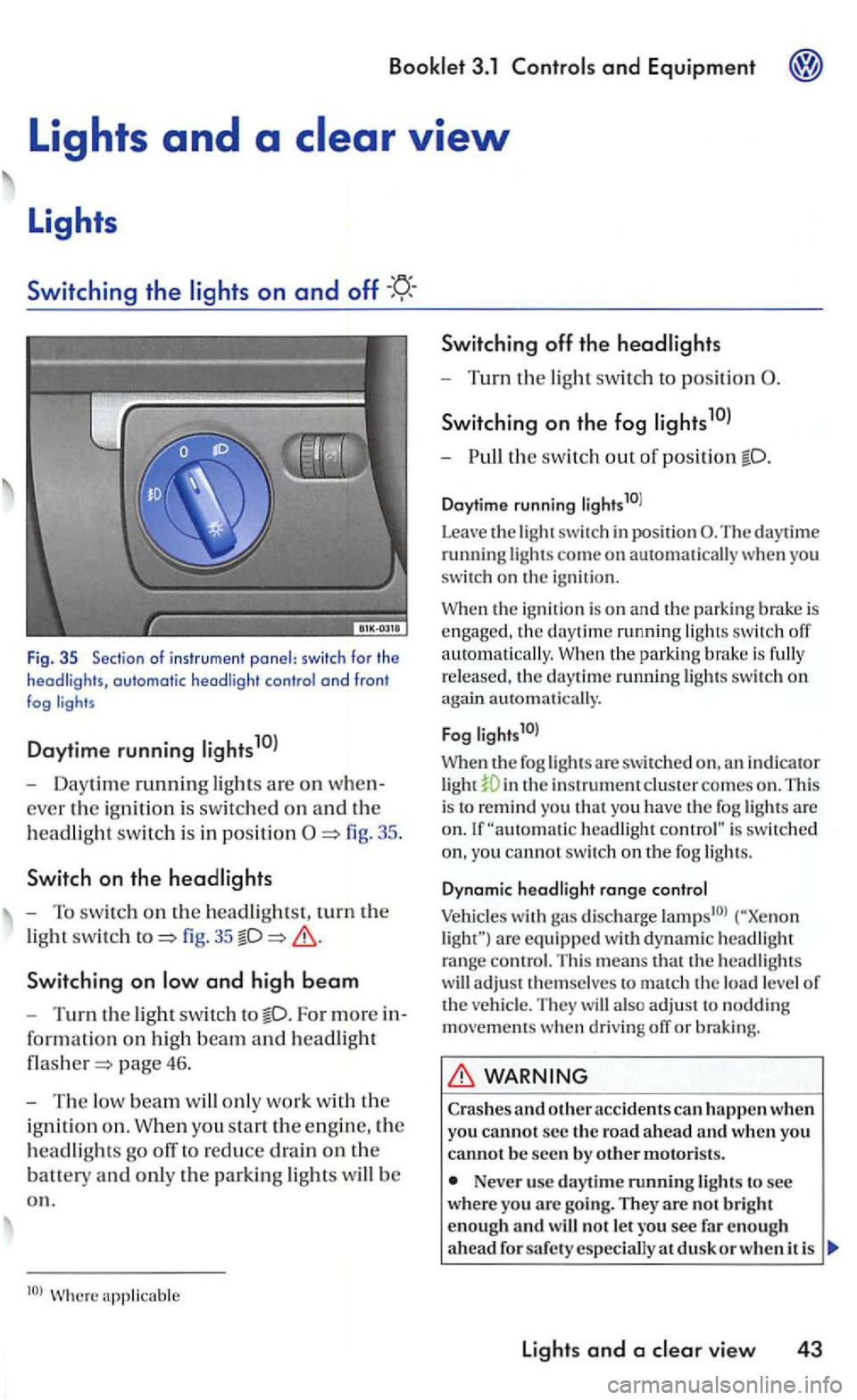 VOLKSWAGEN GOLF 2006  Owners Manual and Equipment 
Fig . 35 Sec tio n  of i nstr u m ent  panel: switc h  fo r th e headligh ts, automatic headli ght contro l a nd  fron t fog 
Daytime  running 
- Daytime running ligh ts  are  on when­