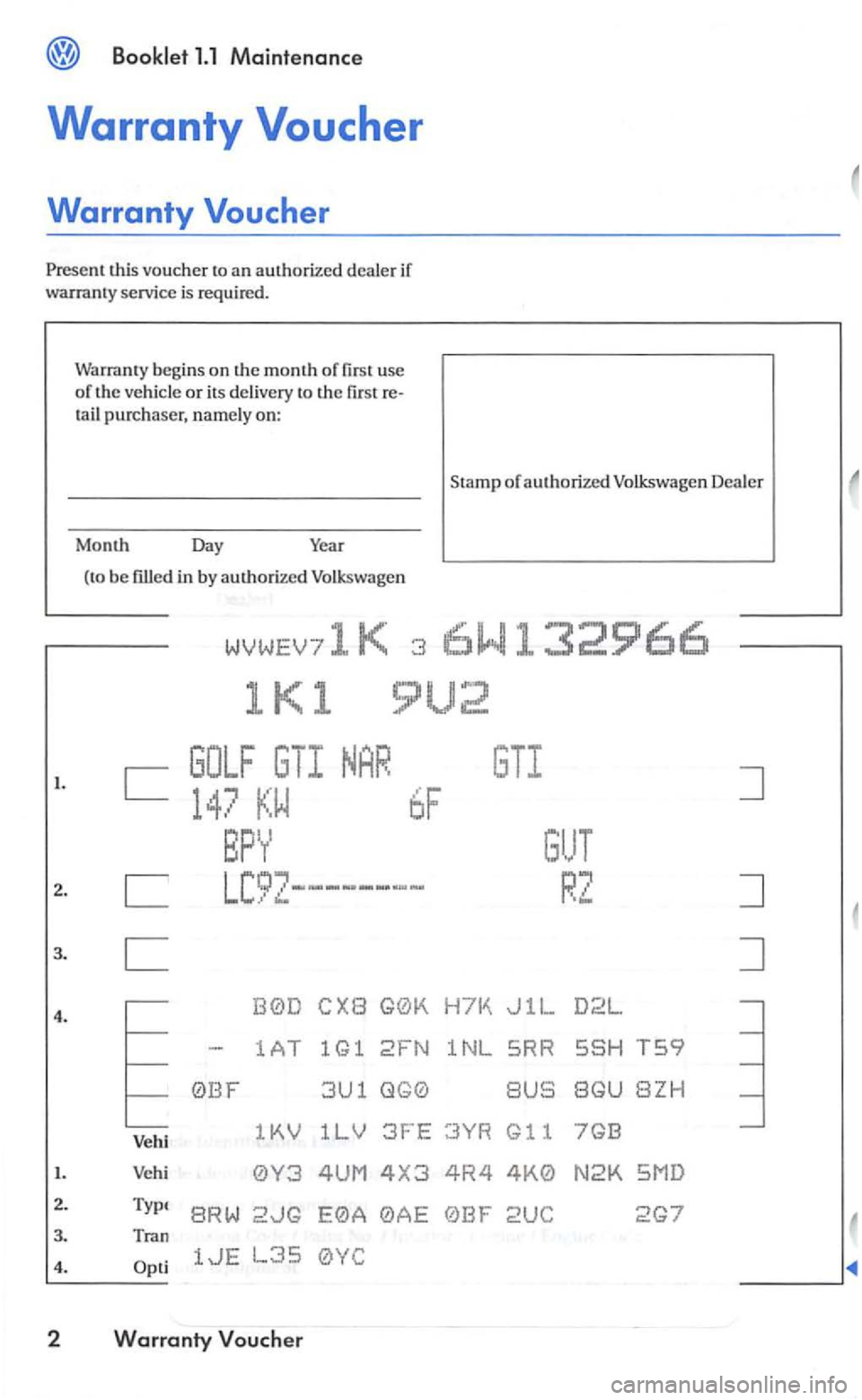 VOLKSWAGEN GOLF 2006  Owners Manual Lhis vouc her to a n au th orized dealer if 
warranty  service is  re quired. 
Warranty beg ins on th e  month  of 
tail purchaser, n am ely o n: 
Stamp 
of authoriz ed  Volkswagen  Deale r 
I. 
2 . 
